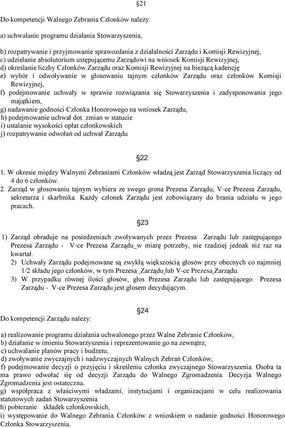 tajnym członków Zarządu oraz członków Komisji Rewizyjnej, f) podejmowanie uchwały w sprawie rozwiązania się Stowarzyszenia i zadysponowania jego majątkiem, g) nadawanie godności Członka Honorowego na