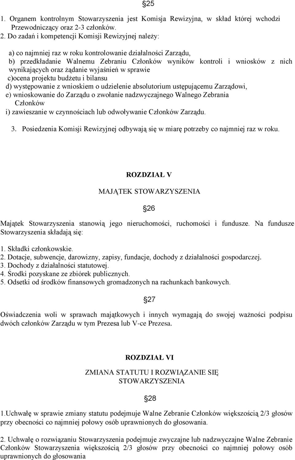 Do zadań i kompetencji Komisji Rewizyjnej należy: a) co najmniej raz w roku kontrolowanie działalności Zarządu, b) przedkładanie Walnemu Zebraniu Członków wyników kontroli i wniosków z nich