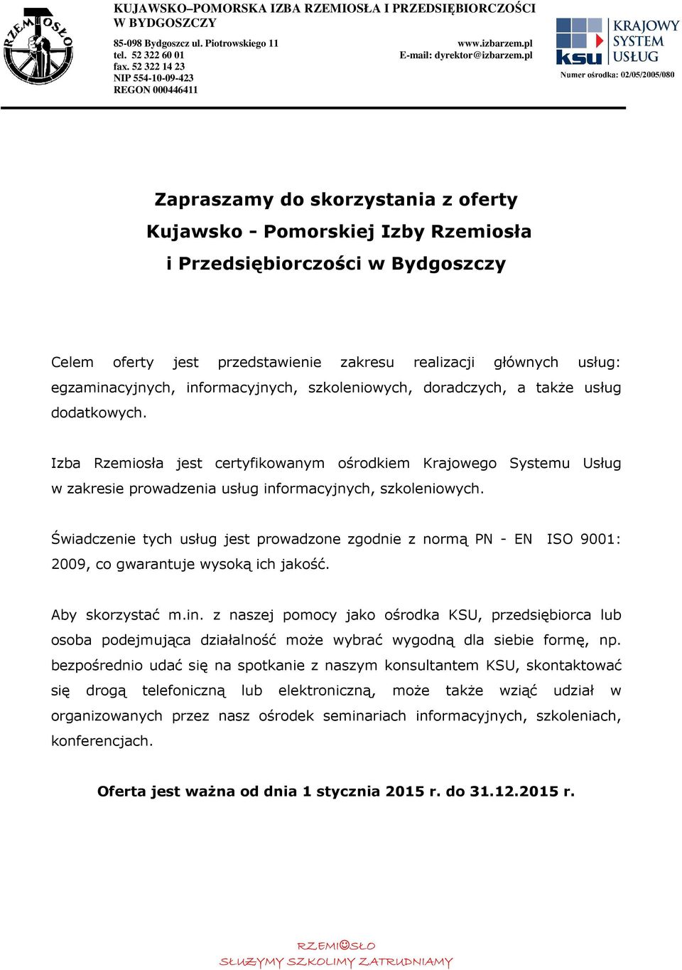 realizacji głównych usług: egzaminacyjnych, informacyjnych, szkoleniowych, doradczych, a także usług dodatkowych.