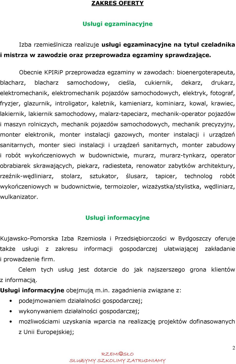 elektryk, fotograf, fryzjer, glazurnik, introligator, kaletnik, kamieniarz, kominiarz, kowal, krawiec, lakiernik, lakiernik samochodowy, malarz-tapeciarz, mechanik-operator pojazdów i maszyn