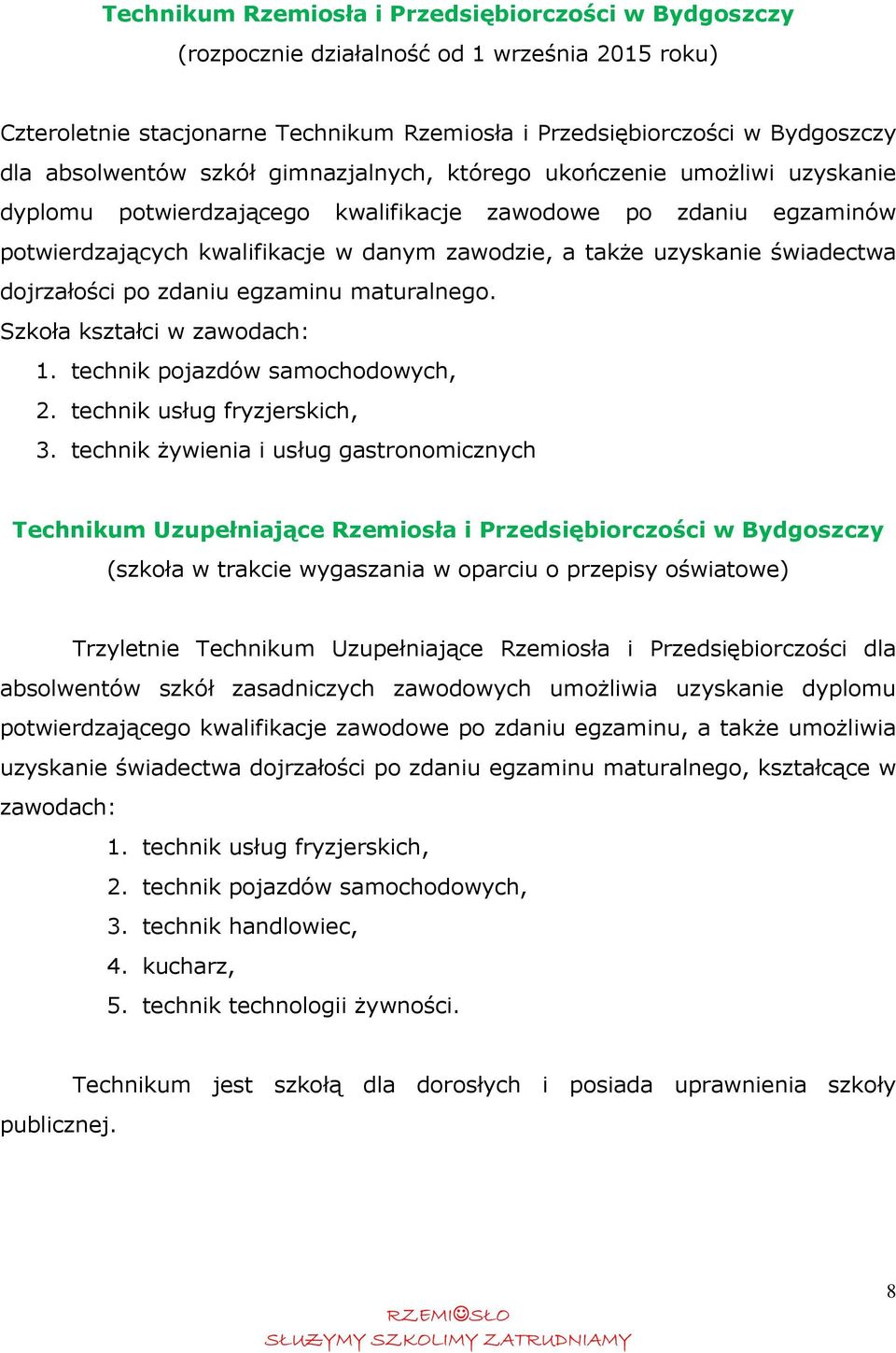 świadectwa dojrzałości po zdaniu egzaminu maturalnego. Szkoła kształci w zawodach: 1. technik pojazdów samochodowych, 2. technik usług fryzjerskich, 3.