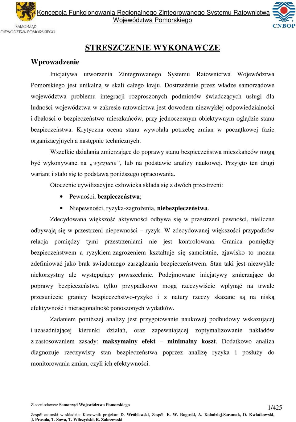 dbałości o bezpieczeńtwo miezkańców, przy jednoczenym obiektywnym oglądzie tanu bezpieczeńtwa. Krytyczna ocena tanu wywołała potrzebę zmian w początkowej fazie organizacyjnych a natępnie technicznych.