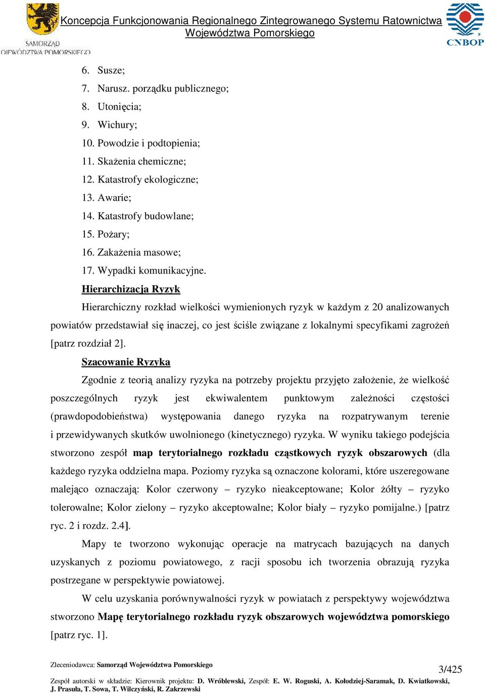 Hierarchizacja Ryzyk Hierarchiczny rozkład wielkości wymienionych ryzyk w kaŝdym z 20 analizowanych powiatów przedtawiał ię inaczej, co jet ściśle związane z lokalnymi pecyfikami zagroŝeń [patrz