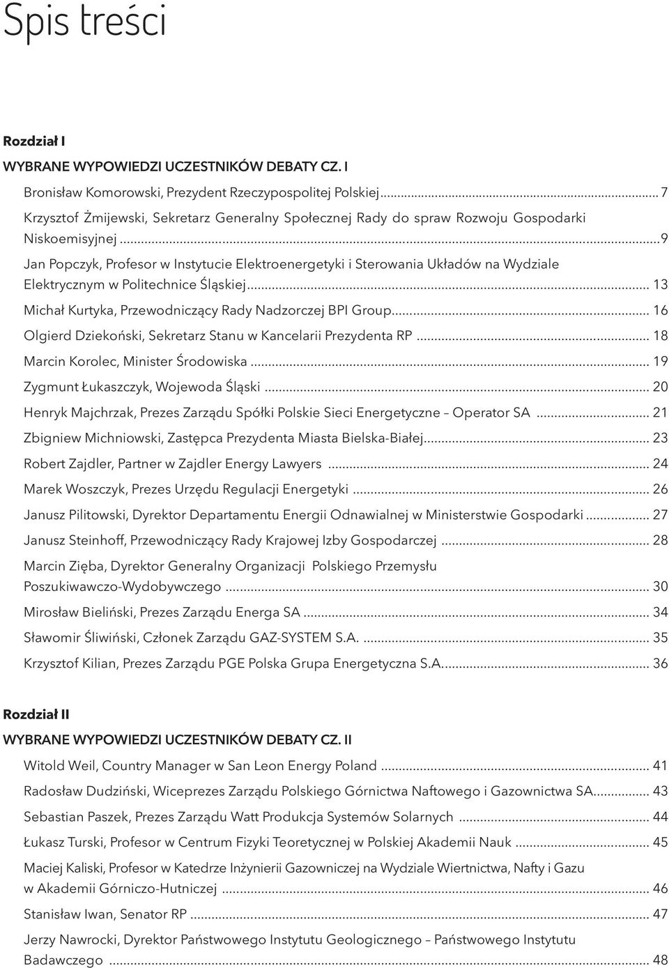 ..9 Jan Popczyk, Profesor w Instytucie Elektroenergetyki i Sterowania Układów na Wydziale Elektrycznym w Politechnice Śląskiej... 13 Michał Kurtyka, Przewodniczący Rady Nadzorczej BPI Group.