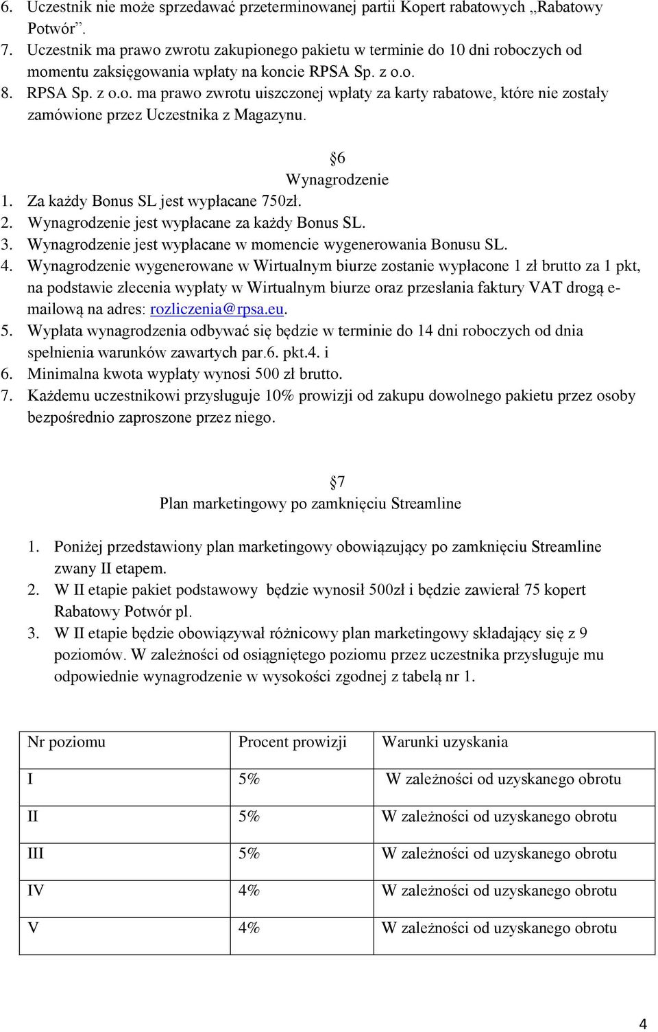 6 Wynagrodzenie 1. Za każdy Bonus SL jest wypłacane 750zł. 2. Wynagrodzenie jest wypłacane za każdy Bonus SL. 3. Wynagrodzenie jest wypłacane w momencie wygenerowania Bonusu SL. 4.