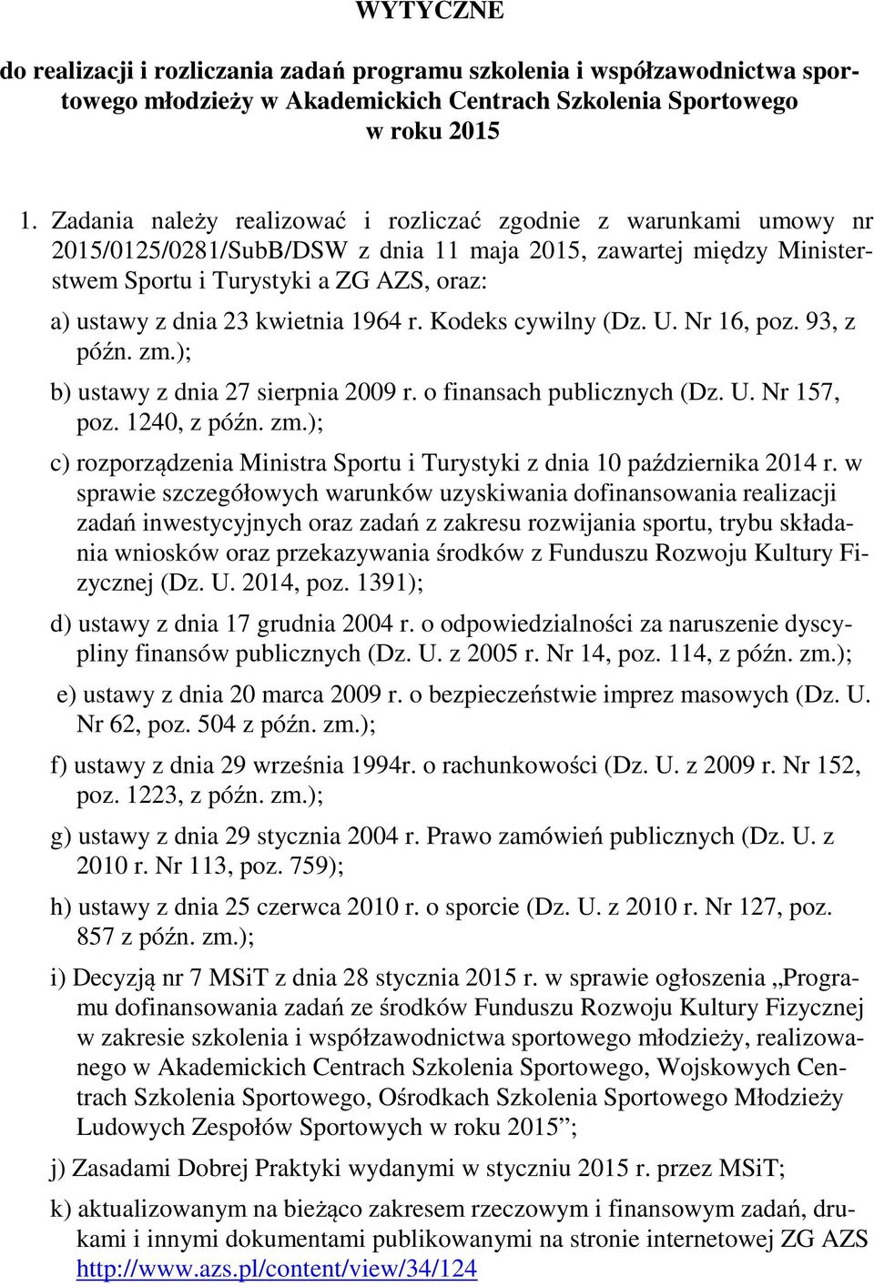 kwietnia 1964 r. Kodeks cywilny (Dz. U. Nr 16, poz. 93, z późn. zm.); b) ustawy z dnia 27 sierpnia 2009 r. o finansach publicznych (Dz. U. Nr 157, poz. 1240, z późn. zm.); c) rozporządzenia Ministra Sportu i Turystyki z dnia 10 października 2014 r.