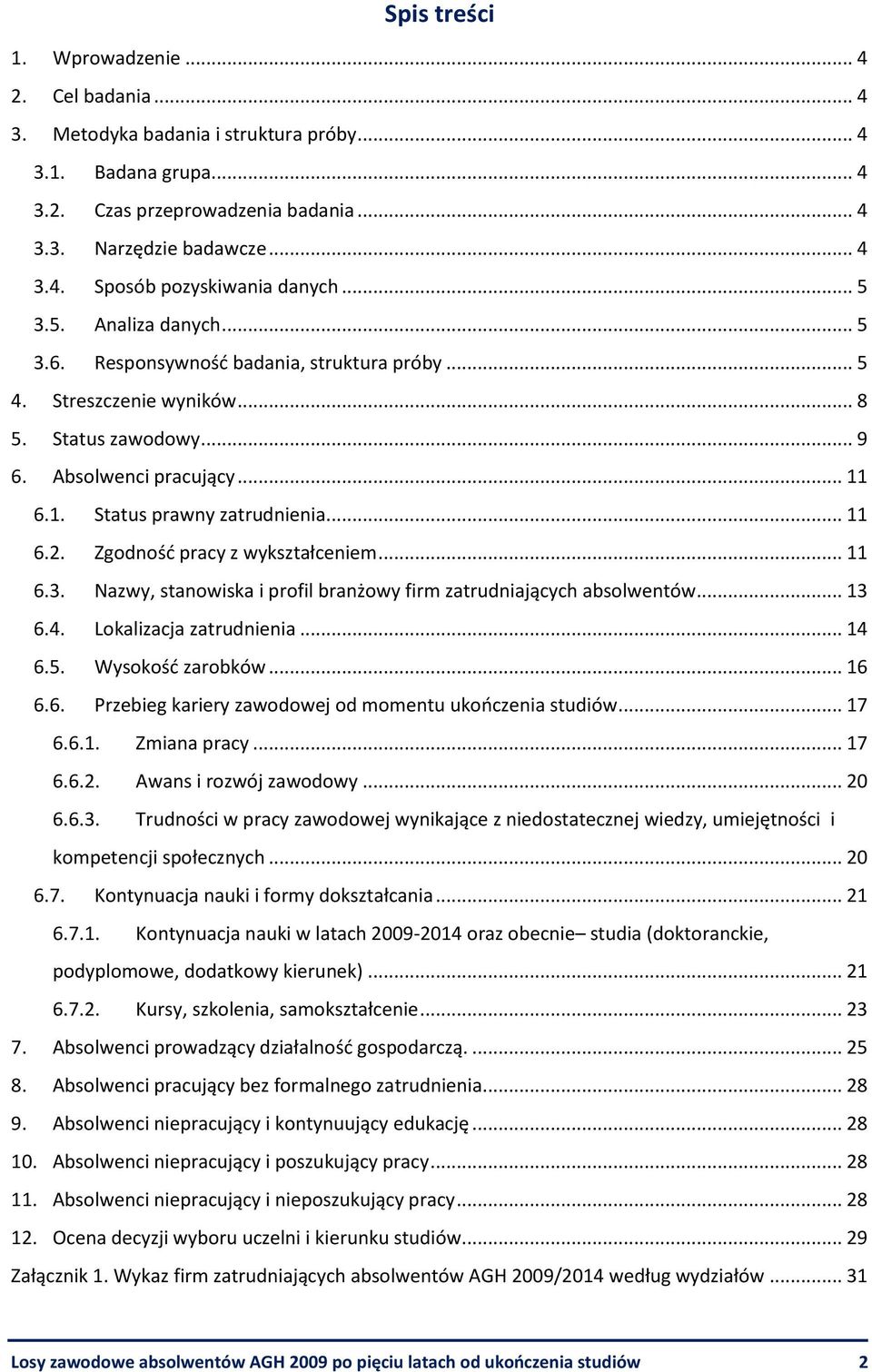 Zgodność pracy z wykształceniem... 11 6.3. Nazwy, stanowiska i profil branżowy firm zatrudniających absolwentów... 13 6.4. Lokalizacja zatrudnienia... 14 6.5. Wysokość zarobków... 16 6.6. Przebieg kariery zawodowej od momentu ukończenia studiów.