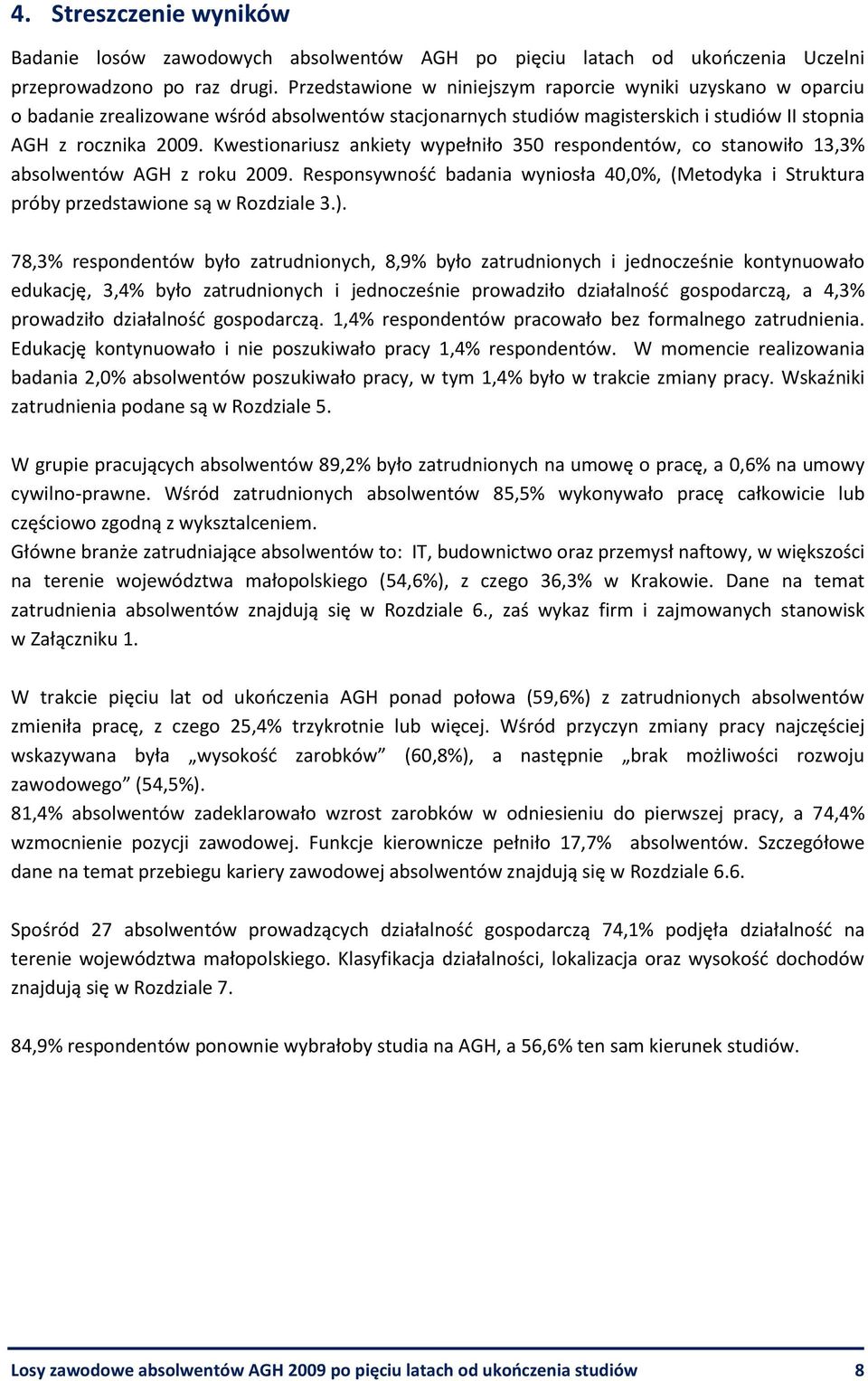 Kwestionariusz ankiety wypełniło 350 respondentów, co stanowiło 13,3% absolwentów AGH z roku 2009. Responsywność badania wyniosła 40,0%, (Metodyka i Struktura próby przedstawione są w Rozdziale 3.).