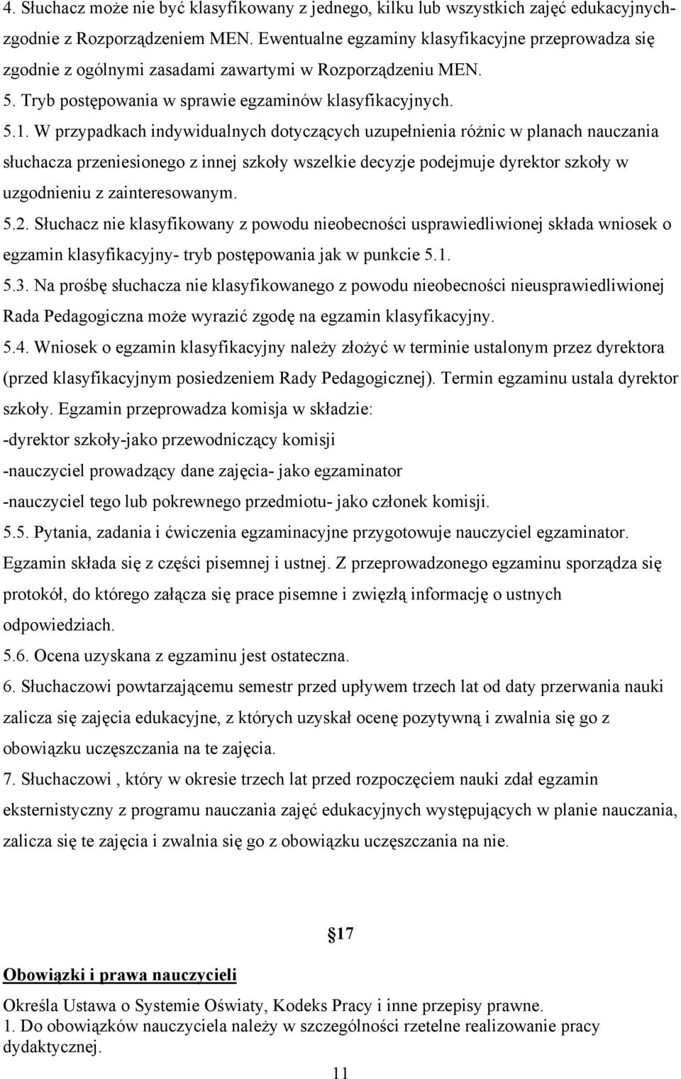 W przypadkach indywidualnych dotyczących uzupełnienia różnic w planach nauczania słuchacza przeniesionego z innej szkoły wszelkie decyzje podejmuje dyrektor szkoły w uzgodnieniu z zainteresowanym. 5.