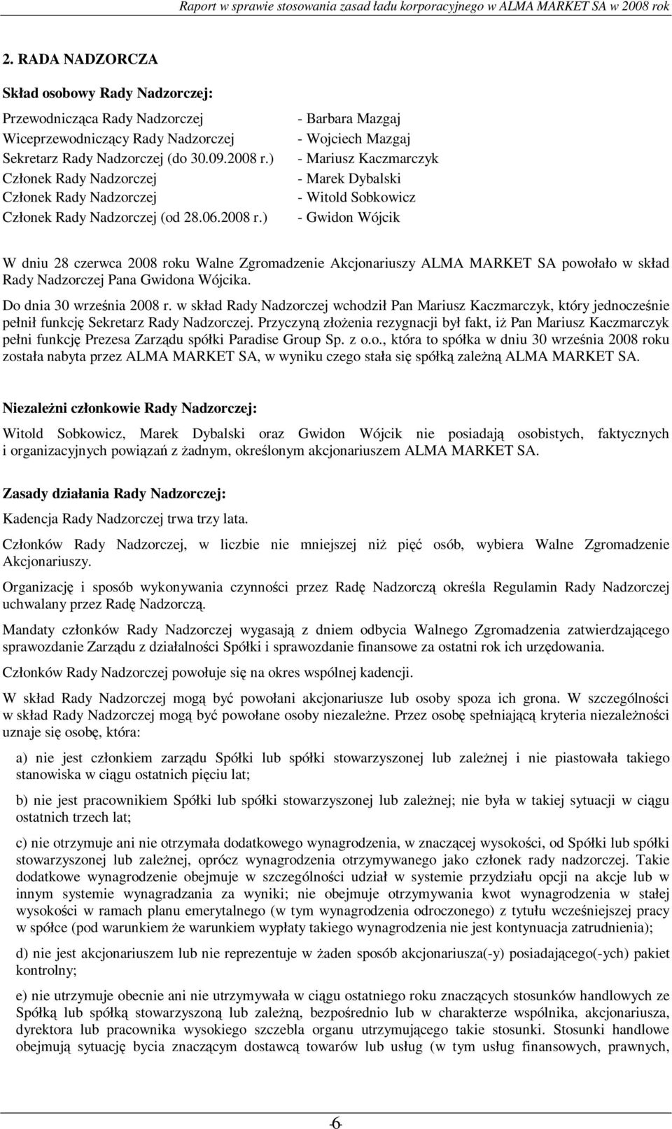 ) - Barbara Mazgaj - Wojciech Mazgaj - Mariusz Kaczmarczyk - Marek Dybalski - Witold Sobkowicz - Gwidon Wójcik W dniu 28 czerwca 2008 roku Walne Zgromadzenie Akcjonariuszy ALMA MARKET SA powołało w