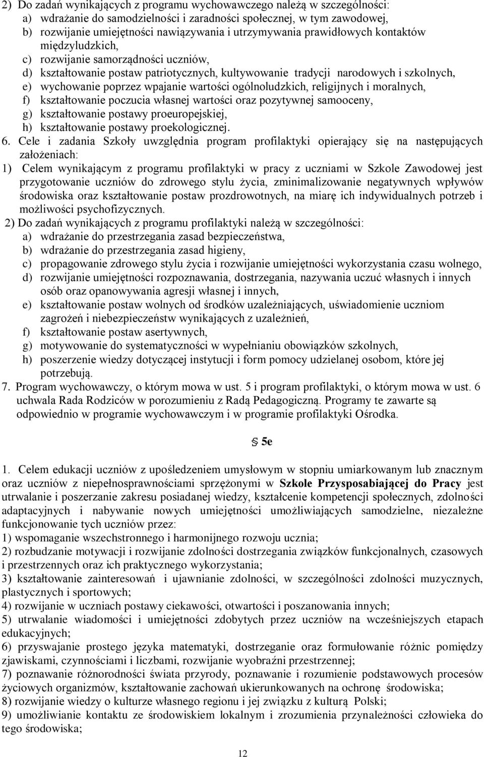 wpajanie wartości ogólnoludzkich, religijnych i moralnych, f) kształtowanie poczucia własnej wartości oraz pozytywnej samooceny, g) kształtowanie postawy proeuropejskiej, h) kształtowanie postawy