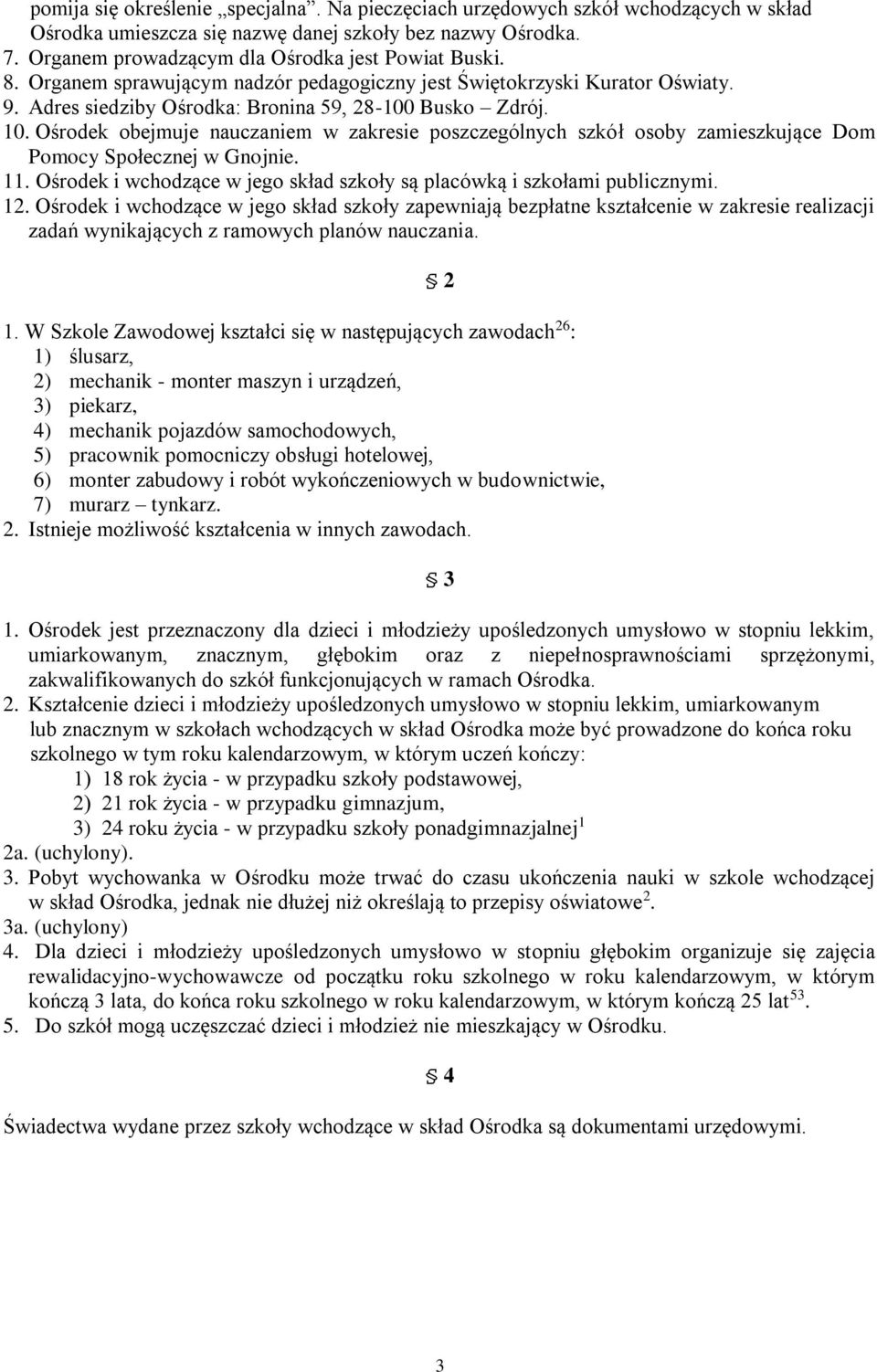 Ośrodek obejmuje nauczaniem w zakresie poszczególnych szkół osoby zamieszkujące Dom Pomocy Społecznej w Gnojnie. 11. Ośrodek i wchodzące w jego skład szkoły są placówką i szkołami publicznymi. 12.