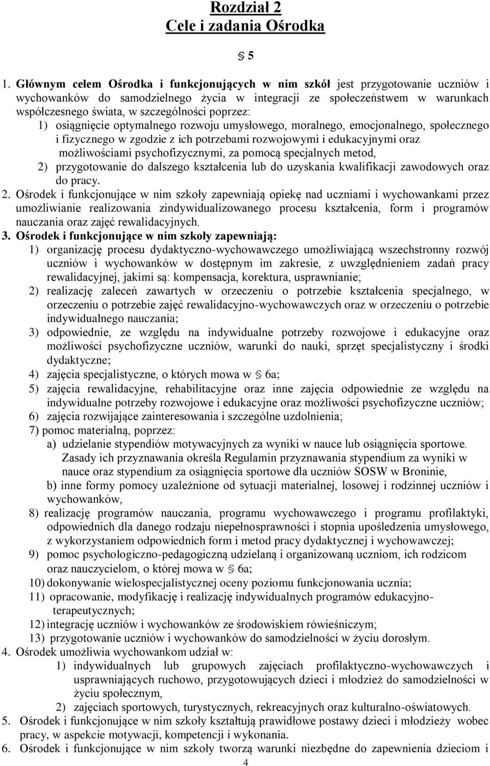 poprzez: 1) osiągnięcie optymalnego rozwoju umysłowego, moralnego, emocjonalnego, społecznego i fizycznego w zgodzie z ich potrzebami rozwojowymi i edukacyjnymi oraz możliwościami psychofizycznymi,