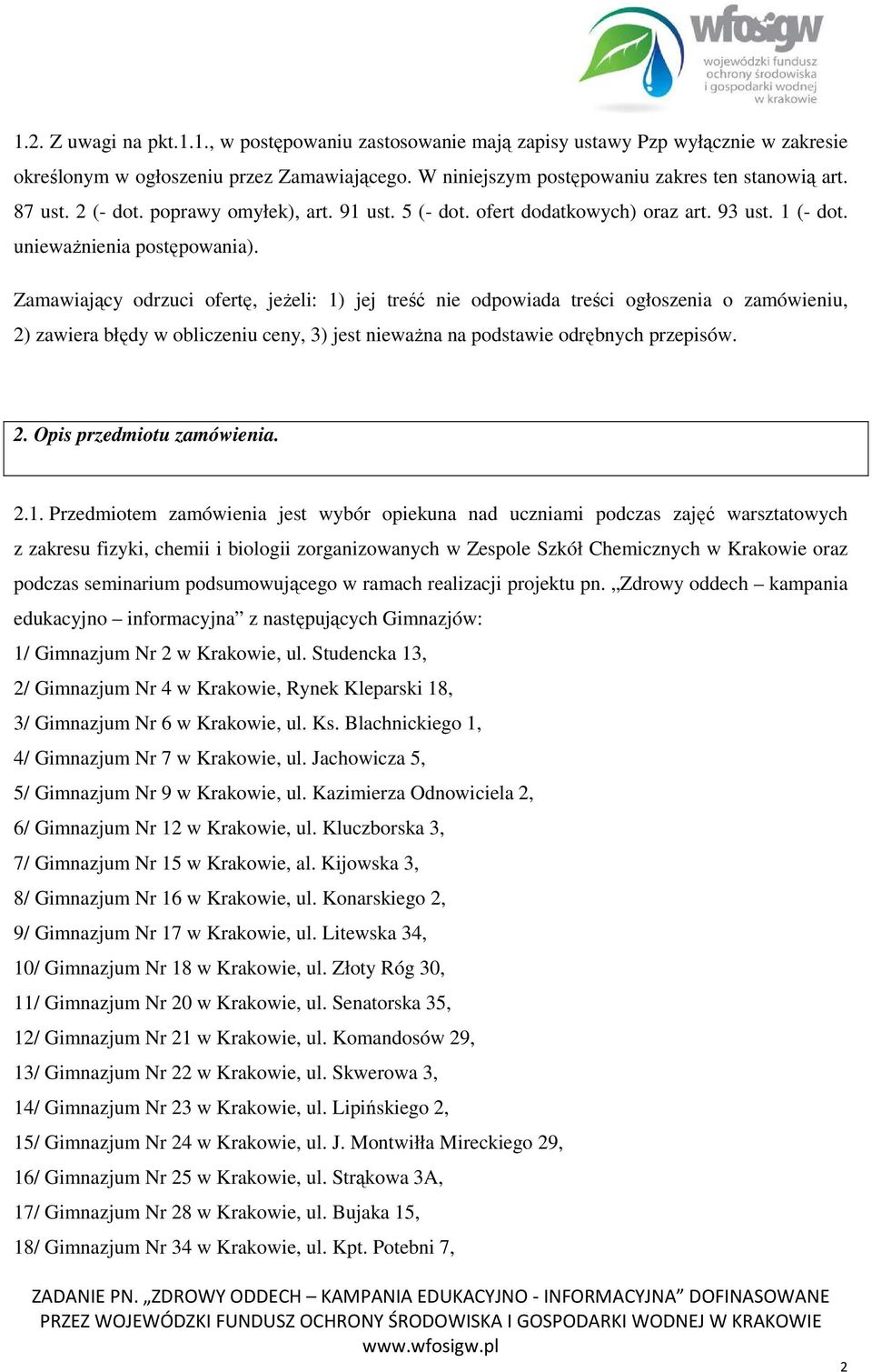 Zamawiający odrzuci ofertę, jeżeli: 1) jej treść nie odpowiada treści ogłoszenia o zamówieniu, 2) zawiera błędy w obliczeniu ceny, 3) jest nieważna na podstawie odrębnych przepisów. 2. Opis przedmiotu zamówienia.