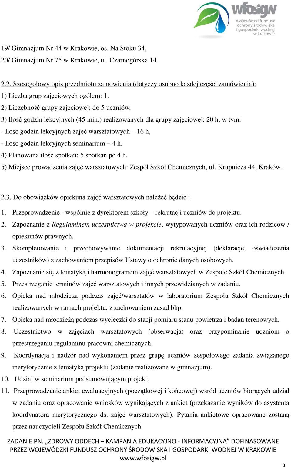 ) realizowanych dla grupy zajęciowej: 20 h, w tym: - Ilość godzin lekcyjnych zajęć warsztatowych 16 h, - Ilość godzin lekcyjnych seminarium 4 h. 4) Planowana ilość spotkań: 5 spotkań po 4 h.