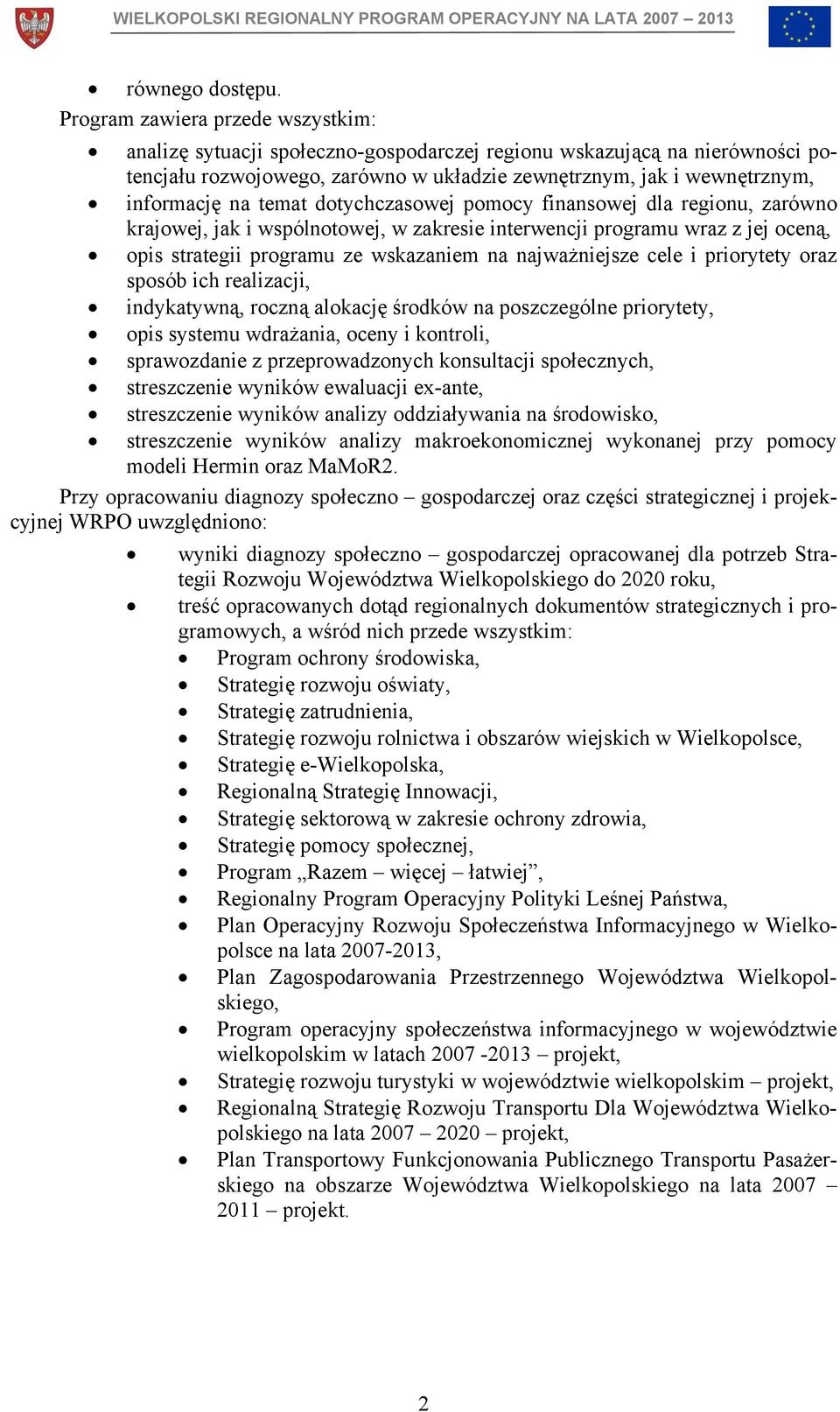 temat dotychczasowej pomocy finansowej dla regionu, zarówno krajowej, jak i wspólnotowej, w zakresie interwencji programu wraz z jej oceną, opis strategii programu ze wskazaniem na najważniejsze cele