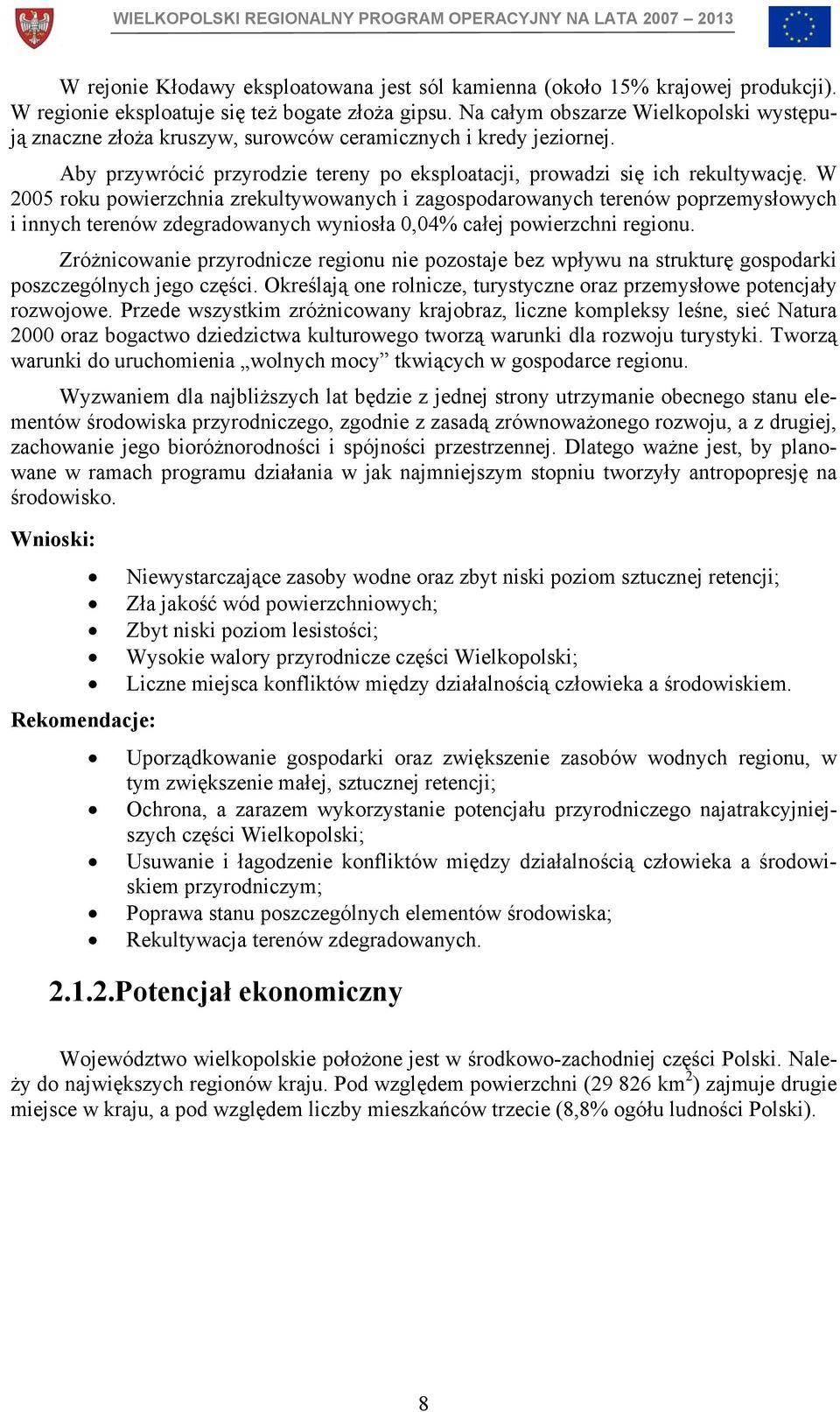 W 2005 roku powierzchnia zrekultywowanych i zagospodarowanych terenów poprzemysłowych i innych terenów zdegradowanych wyniosła 0,04% całej powierzchni regionu.