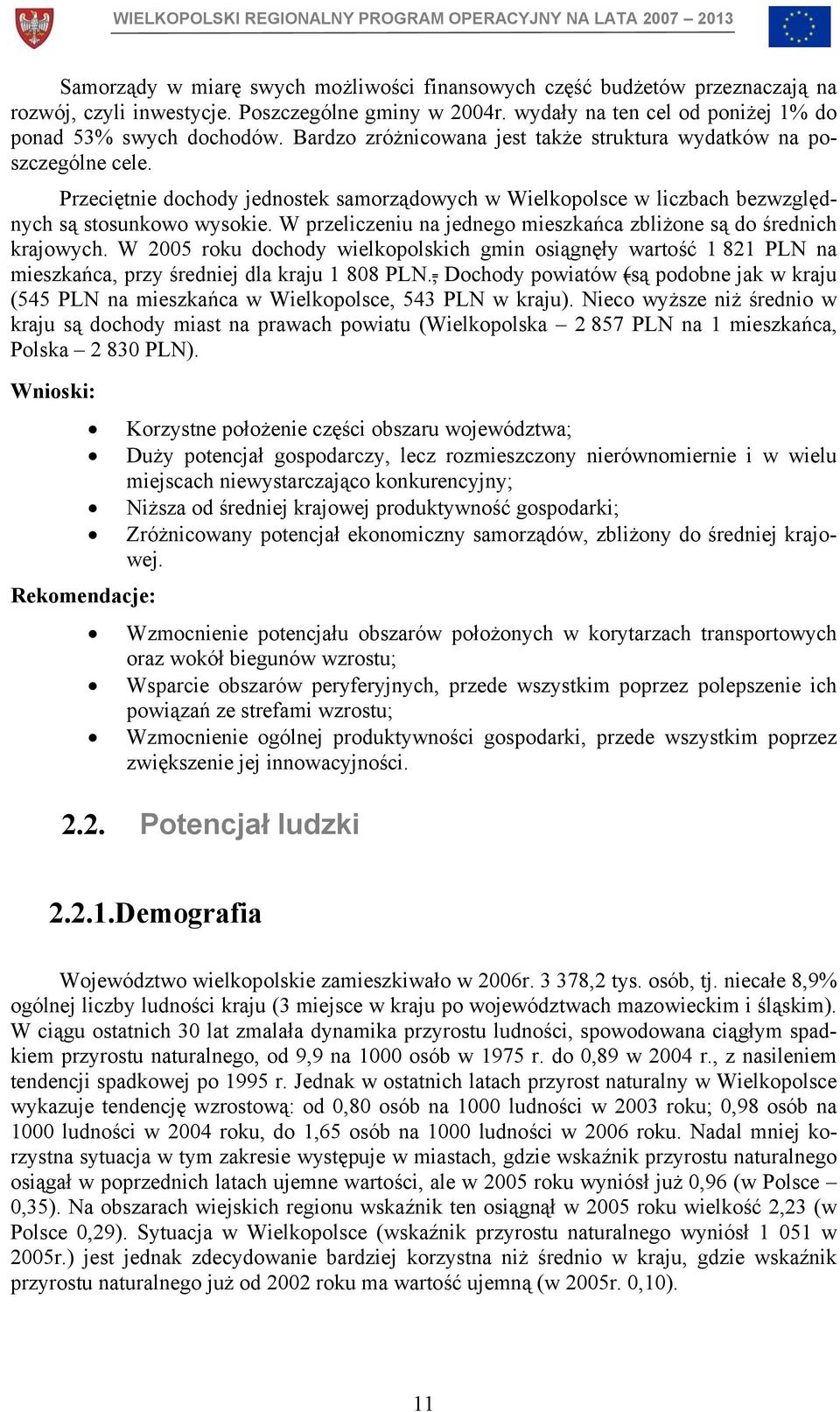 W przeliczeniu na jednego mieszkańca zbliżone są do średnich krajowych. W 2005 roku dochody wielkopolskich gmin osiągnęły wartość 1 821 PLN na mieszkańca, przy średniej dla kraju 1 808 PLN.