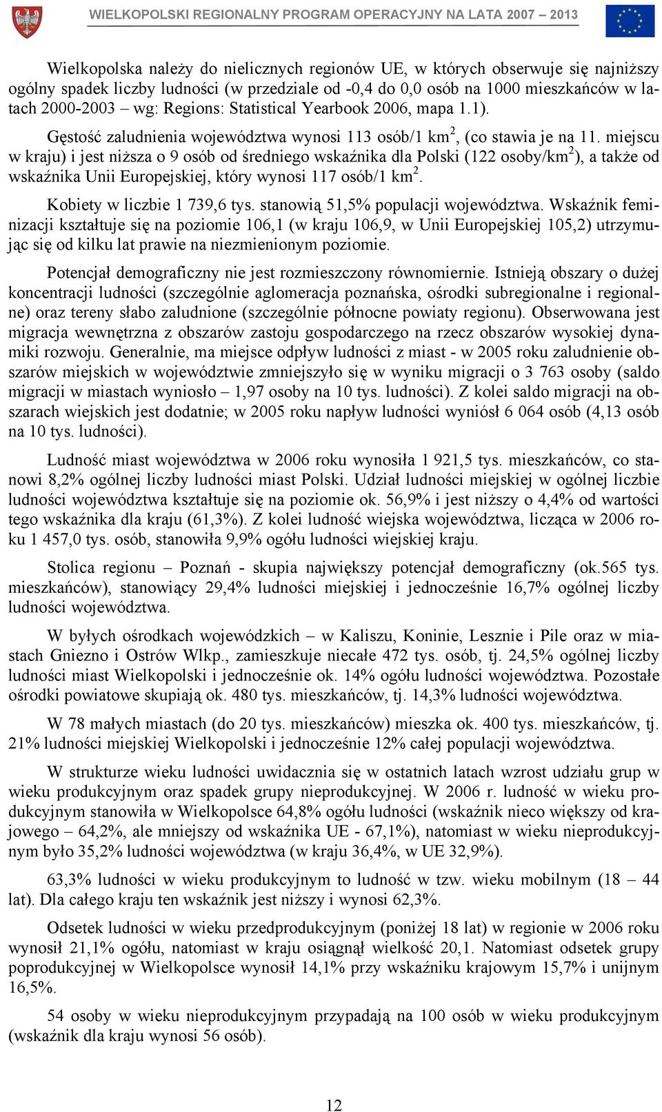 miejscu w kraju) i jest niższa o 9 osób od średniego wskaźnika dla Polski (122 osoby/km 2 ), a także od wskaźnika Unii Europejskiej, który wynosi 117 osób/1 km 2. Kobiety w liczbie 1 739,6 tys.