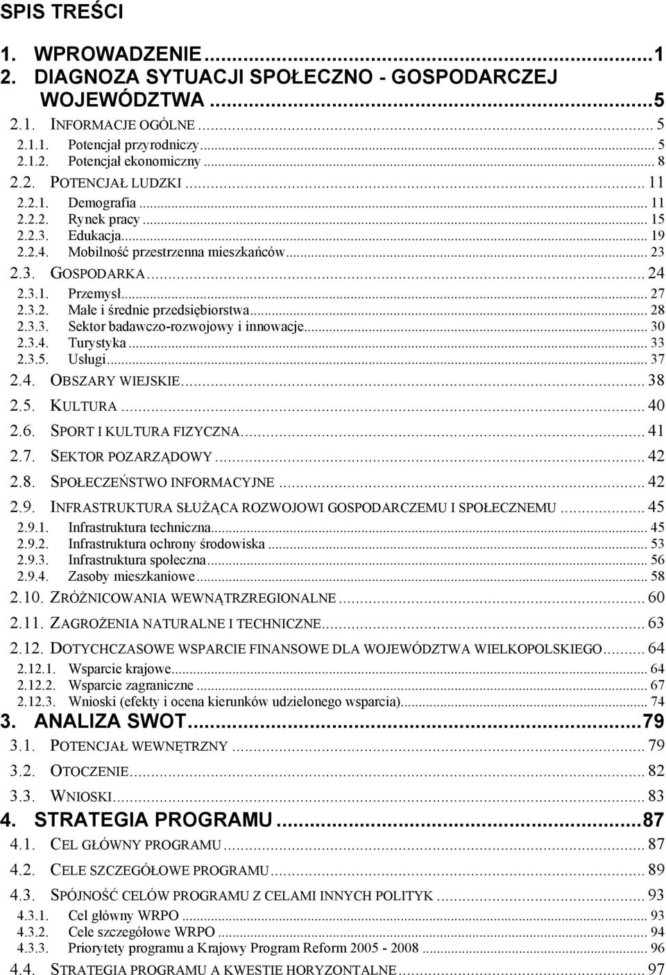 .. 28 2.3.3. Sektor badawczo-rozwojowy i innowacje... 30 2.3.4. Turystyka... 33 2.3.5. Usługi... 37 2.4. OBSZARY WIEJSKIE... 38 2.5. KULTURA... 40 2.6. SPORT I KULTURA FIZYCZNA... 41 2.7. SEKTOR POZARZĄDOWY.