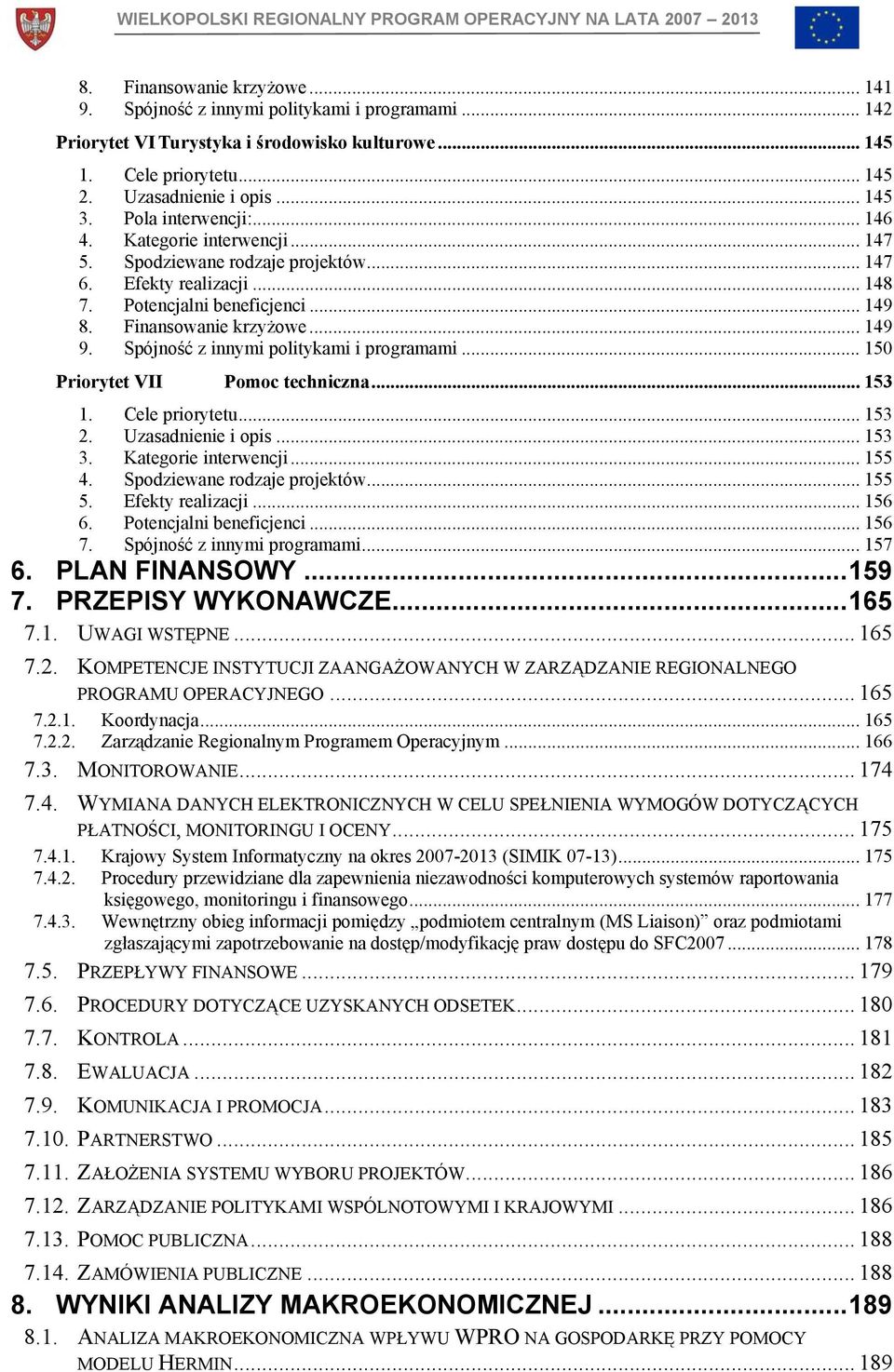 Spójność z innymi politykami i programami... 150 Priorytet VII Pomoc techniczna... 153 1. Cele priorytetu... 153 2. Uzasadnienie i opis... 153 3. Kategorie interwencji... 155 4.