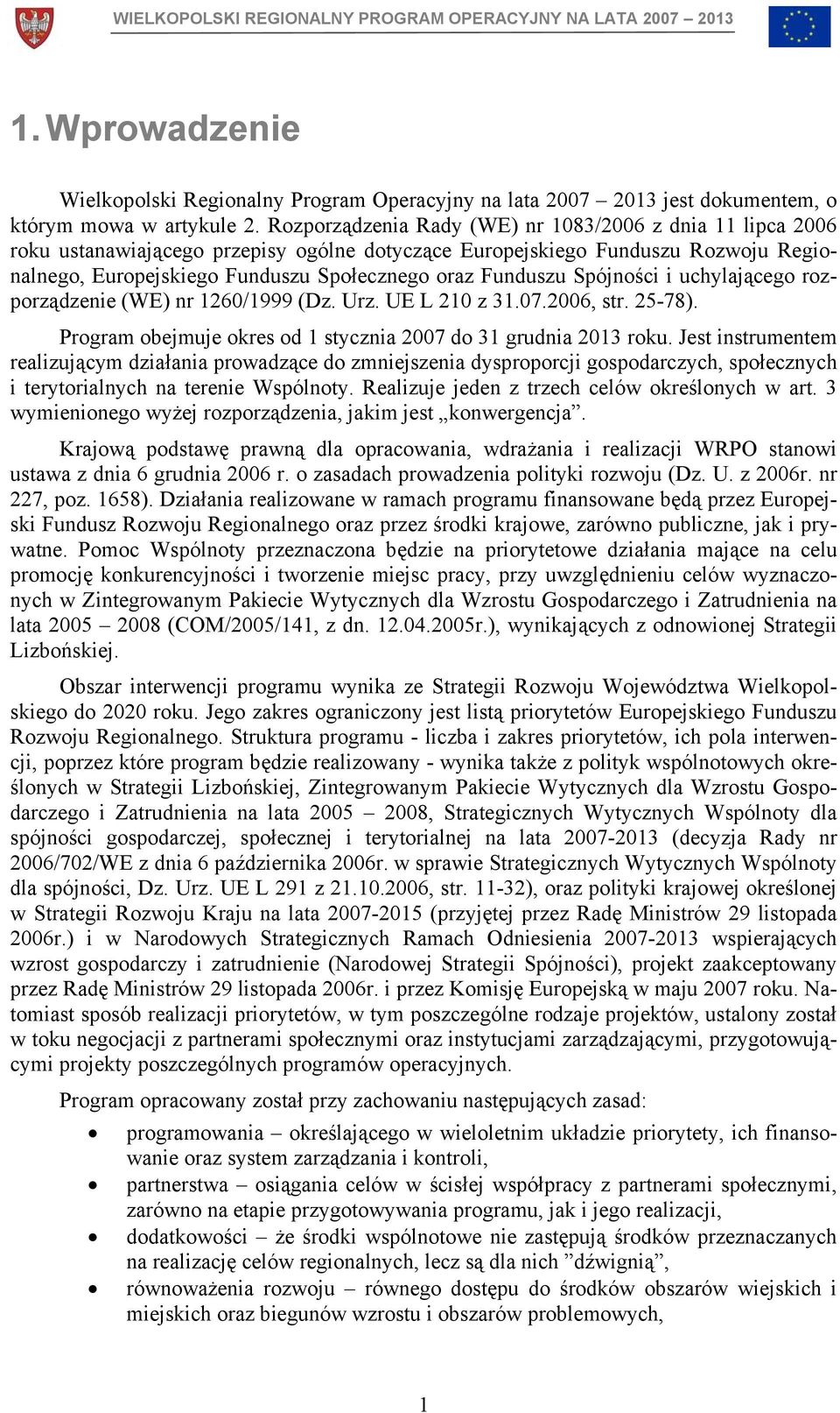 Spójności i uchylającego rozporządzenie (WE) nr 1260/1999 (Dz. Urz. UE L 210 z 31.07.2006, str. 25-78). Program obejmuje okres od 1 stycznia 2007 do 31 grudnia 2013 roku.