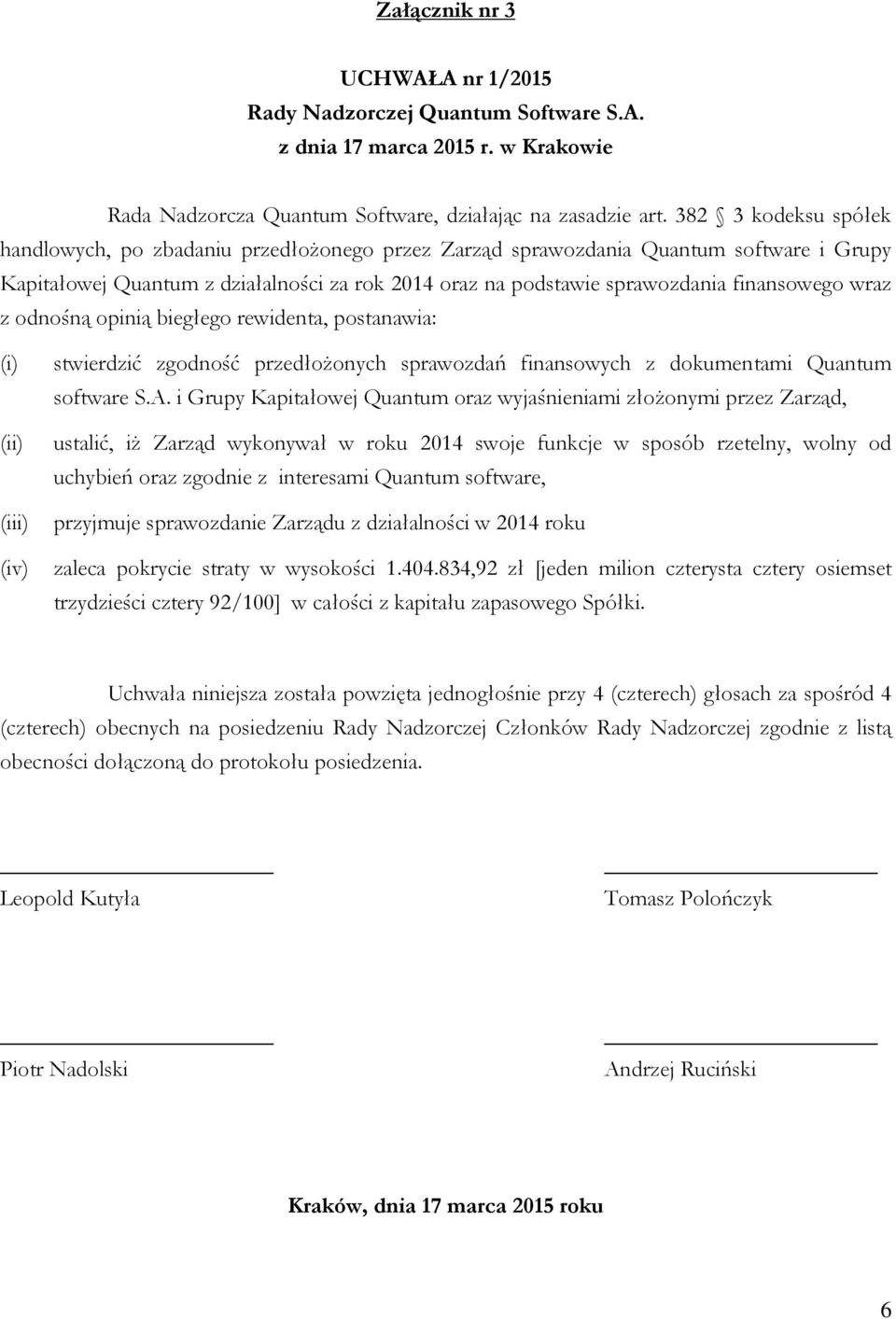 wraz z odnośną opinią biegłego rewidenta, postanawia: (i) (ii) (iii) (iv) stwierdzić zgodność przedłożonych sprawozdań finansowych z dokumentami Quantum software S.A.