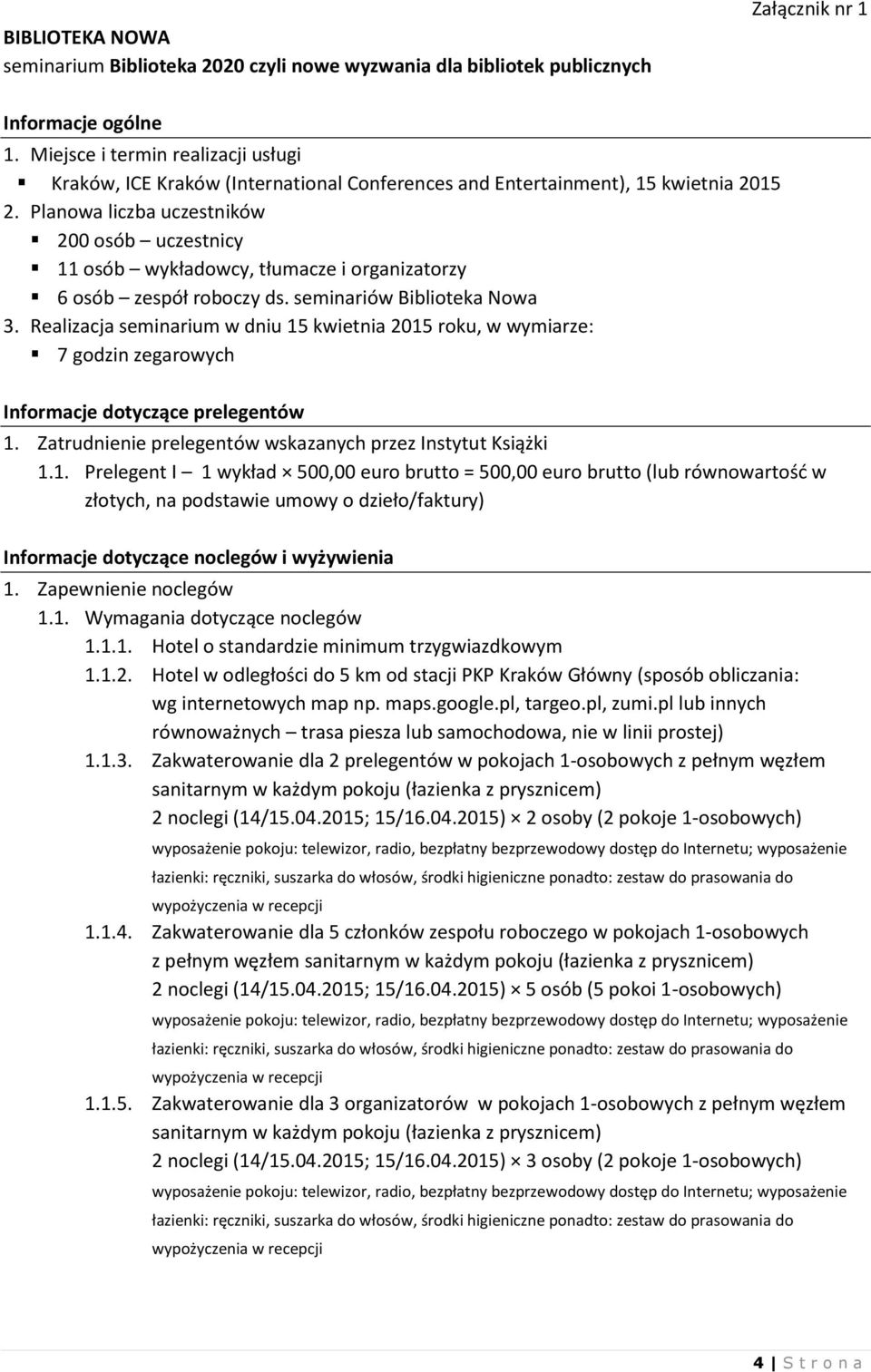 Planowa liczba uczestników 200 osób uczestnicy 11 osób wykładowcy, tłumacze i organizatorzy 6 osób zespół roboczy ds. seminariów Biblioteka Nowa 3.