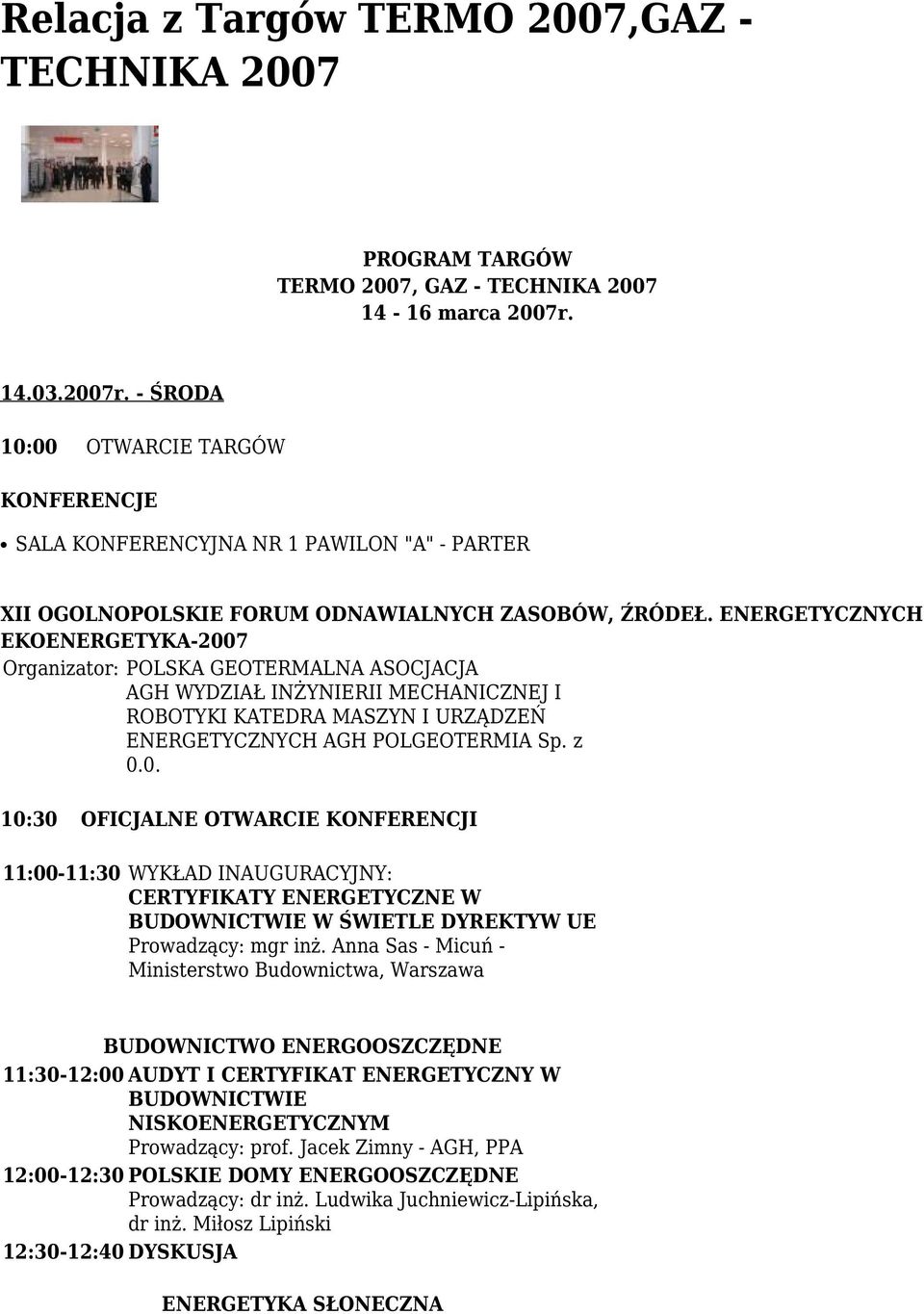 ENERGETYCZNYCH EKOENERGETYKA-2007 Organizator: POLSKA GEOTERMALNA ASOCJACJA AGH WYDZIAŁ INŻYNIERII MECHANICZNEJ I ROBOTYKI KATEDRA MASZYN I URZĄDZEŃ ENERGETYCZNYCH AGH POLGEOTERMIA Sp. z 0.0. 10:30 OFICJALNE OTWARCIE KONFERENCJI 11:00-11:30 WYKŁAD INAUGURACYJNY: CERTYFIKATY ENERGETYCZNE W BUDOWNICTWIE W ŚWIETLE DYREKTYW UE Prowadzący: mgr inż.