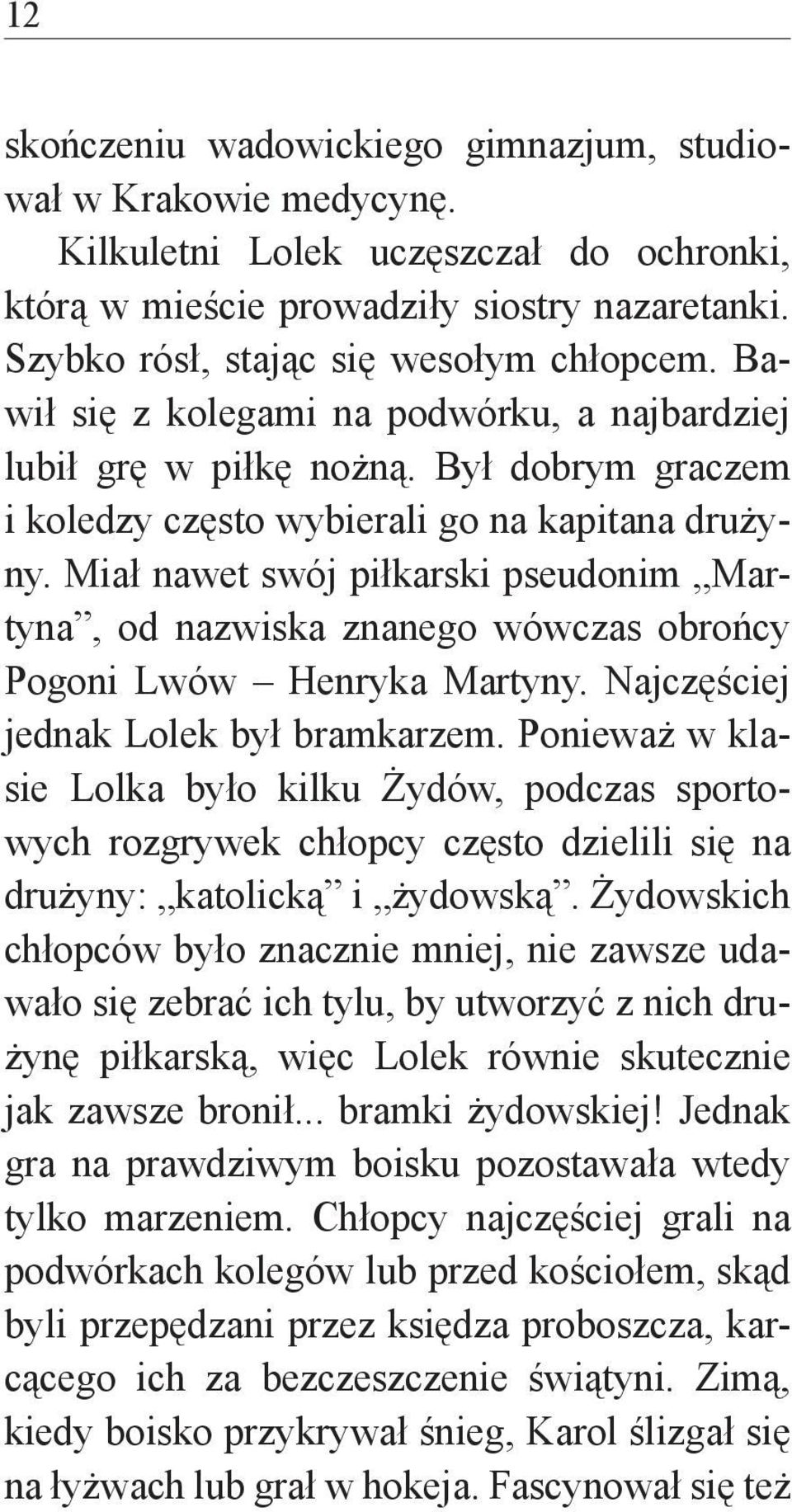 Miał nawet swój piłkarski pseudonim Martyna, od nazwiska znanego wówczas obrońcy Pogoni Lwów Henryka Martyny. Najczęściej jednak Lolek był bramkarzem.