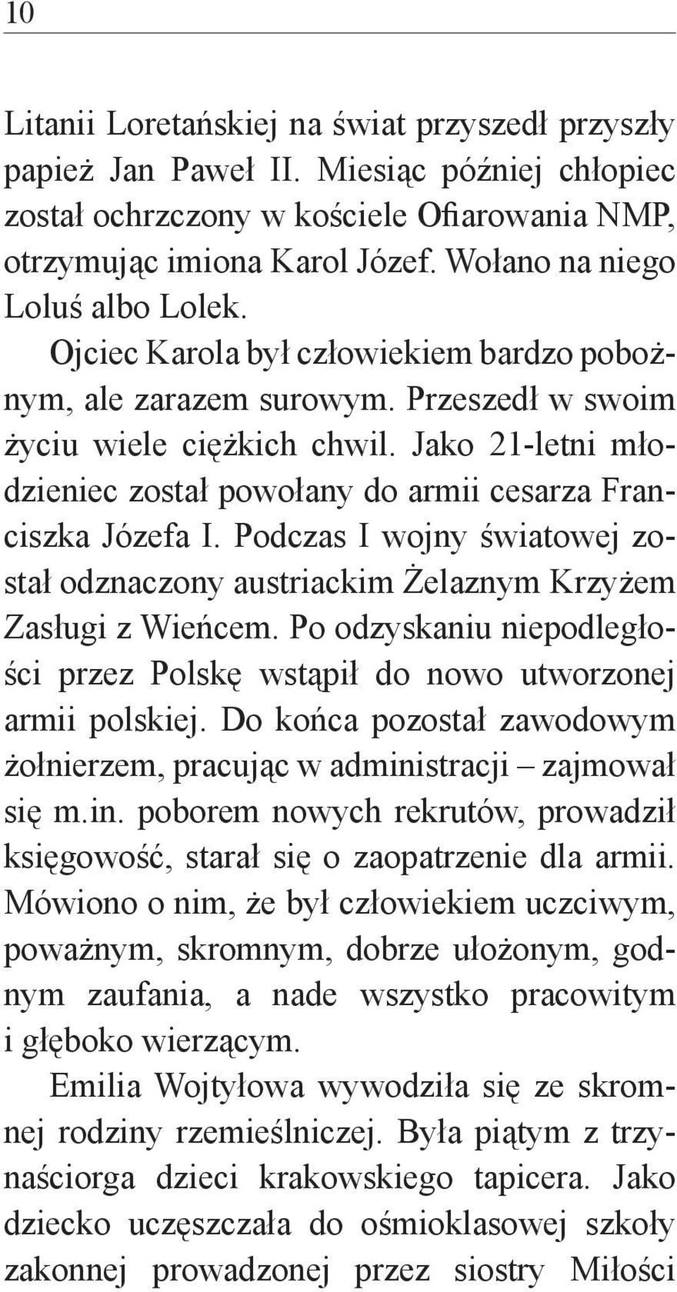 Jako 21-letni młodzieniec został powołany do armii cesarza Franciszka Józefa I. Podczas I wojny światowej został odznaczony austriackim Żelaznym Krzyżem Zasługi z Wieńcem.