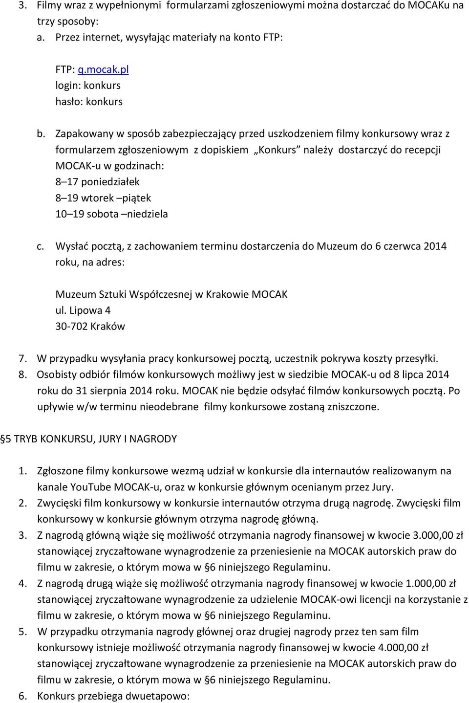 Zapakowany w sposób zabezpieczający przed uszkodzeniem filmy konkursowy wraz z formularzem zgłoszeniowym z dopiskiem Konkurs należy dostarczyd do recepcji MOCAK-u w godzinach: 8 17 poniedziałek 8 19