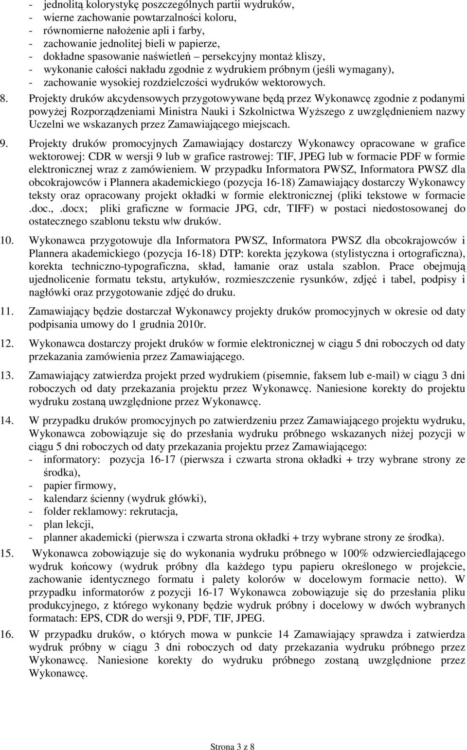 Projekty druków akcydensowych przygotowywane będą przez Wykonawcę zgodnie z podanymi powyŝej Rozporządzeniami Ministra Nauki i Szkolnictwa WyŜszego z uwzględnieniem nazwy Uczelni we wskazanych przez