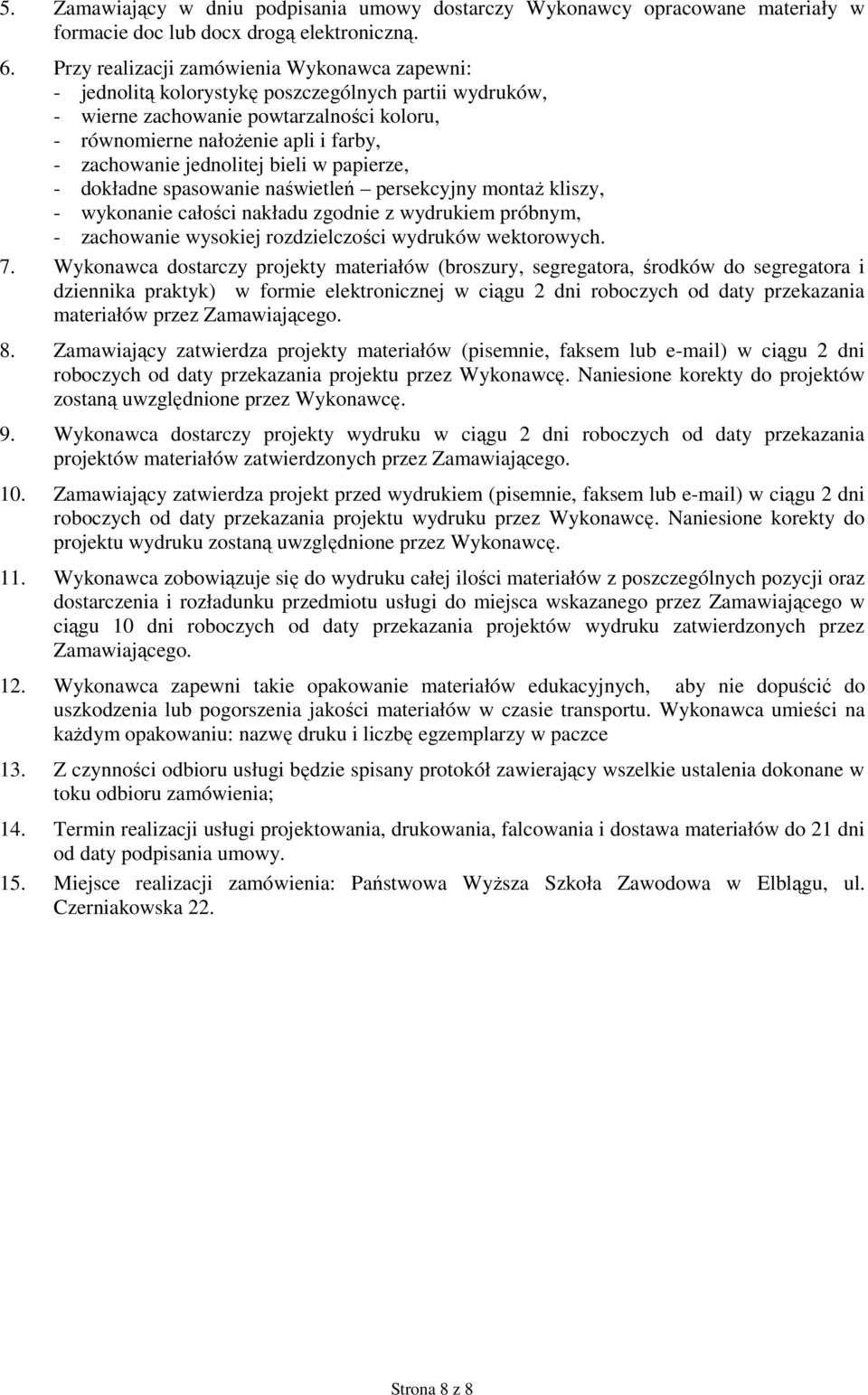 jednolitej bieli w papierze, - dokładne spasowanie naświetleń persekcyjny montaŝ kliszy, - wykonanie całości nakładu zgodnie z wydrukiem próbnym, - zachowanie wysokiej rozdzielczości wydruków