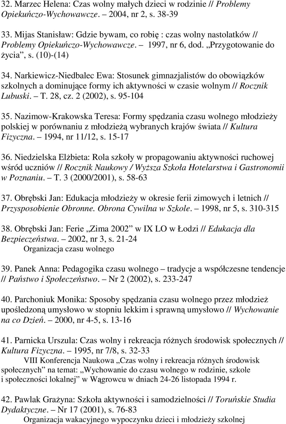 Narkiewicz-Niedbalec Ewa: Stosunek gimnazjalistów do obowiązków szkolnych a dominujące formy ich aktywności w czasie wolnym // Rocznik Lubuski. T. 28, cz. 2 (2002), s. 95-104 35.