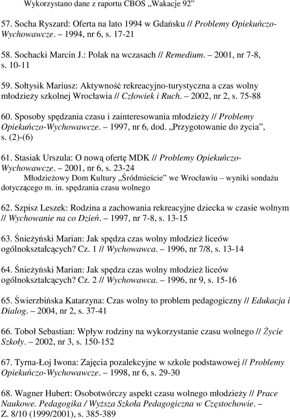 Sposoby spędzania czasu i zainteresowania młodzieŝy // Problemy Opiekuńczo-Wychowawcze. 1997, nr 6, dod. Przygotowanie do Ŝycia, s. (2)-(6) 61.