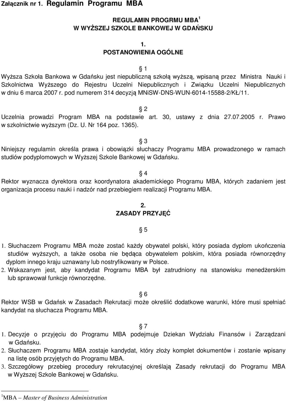 Niepublicznych w dniu 6 marca 2007 r. pod numerem 314 decyzją MNiSW-DNS-WUN-6014-15588-2/KŁ/11. 2 Uczelnia prowadzi Program MBA na podstawie art. 30, ustawy z dnia 27.07.2005 r.