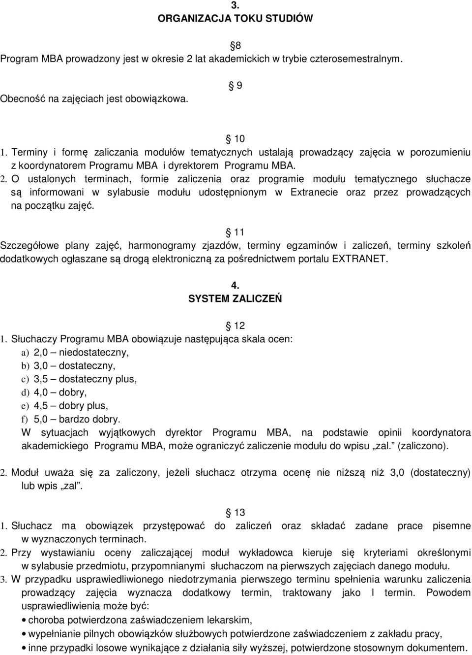 O ustalonych terminach, formie zaliczenia oraz programie modułu tematycznego słuchacze są informowani w sylabusie modułu udostępnionym w Extranecie oraz przez prowadzących na początku zajęć.