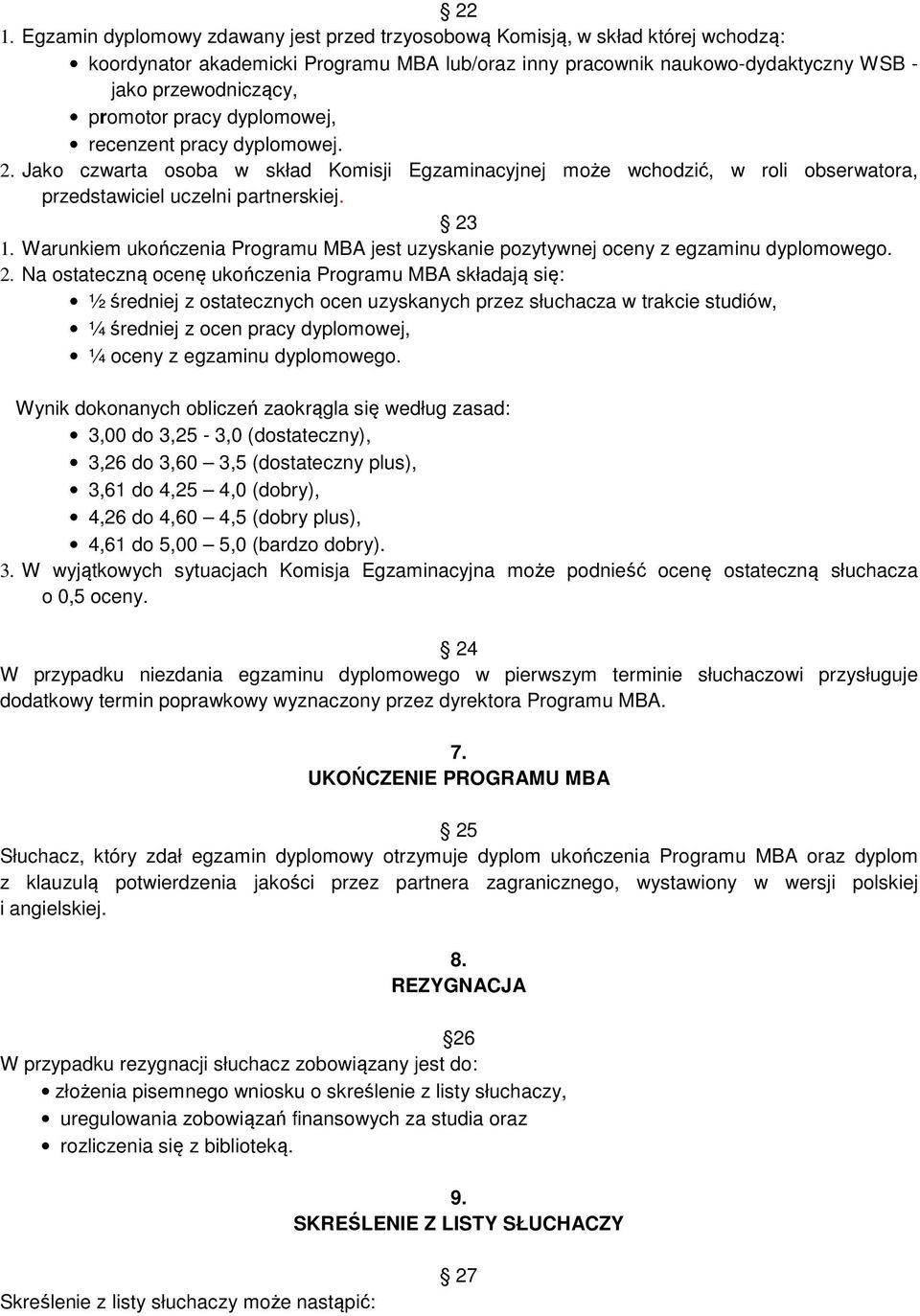 Warunkiem ukończenia Programu MBA jest uzyskanie pozytywnej oceny z egzaminu dyplomowego. 2.