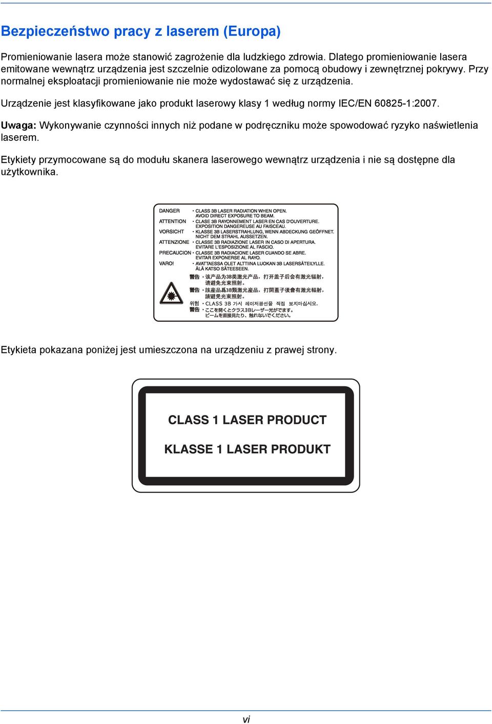 Przy normalnej eksploatacji promieniowanie nie może wydostawać się z urządzenia. Urządzenie jest klasyfikowane jako produkt laserowy klasy 1 według normy IEC/EN 60825-1:2007.