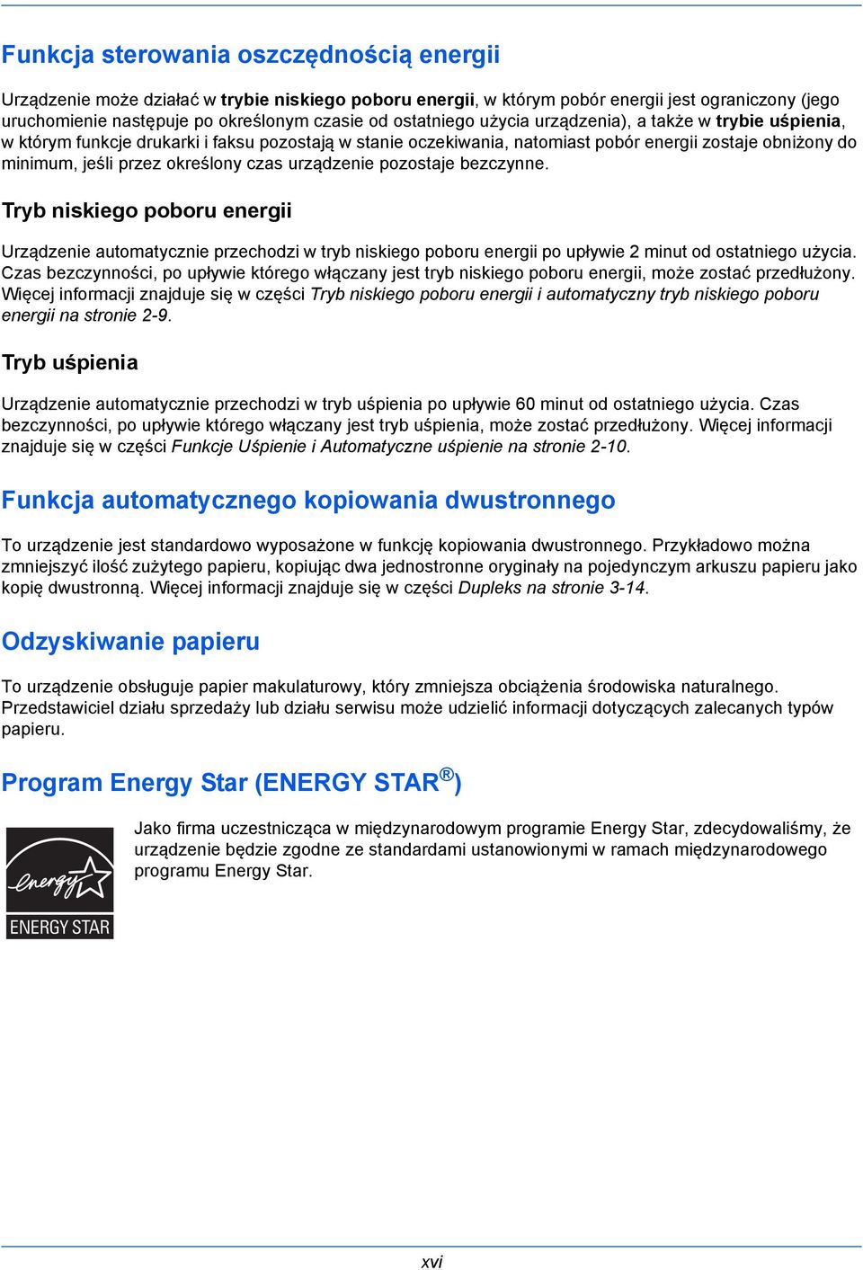 czas urządzenie pozostaje bezczynne. Tryb niskiego poboru energii Urządzenie automatycznie przechodzi w tryb niskiego poboru energii po upływie 2 minut od ostatniego użycia.