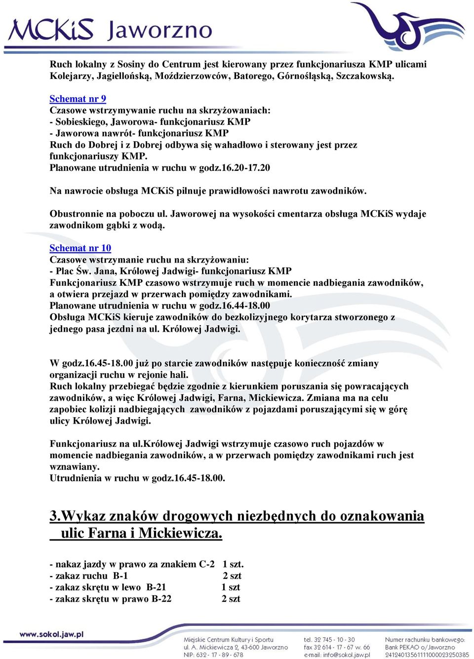 sterowany jest przez funkcjonariuszy KMP. Planowane utrudnienia w ruchu w godz.16.20-17.20 Na nawrocie obsługa MCKiS pilnuje prawidłowości nawrotu zawodników. Obustronnie na poboczu ul.