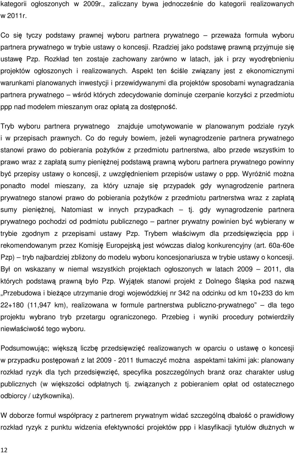 Rozkład ten zostaje zachowany zarówno w latach, jak i przy wyodrębnieniu projektów ogłoszonych i realizowanych.