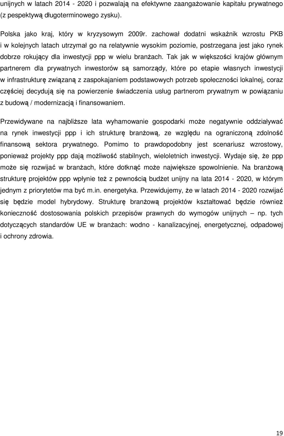 Tak jak w większości krajów głównym partnerem dla prywatnych inwestorów są samorządy, które po etapie własnych inwestycji w infrastrukturę związaną z zaspokajaniem podstawowych potrzeb społeczności