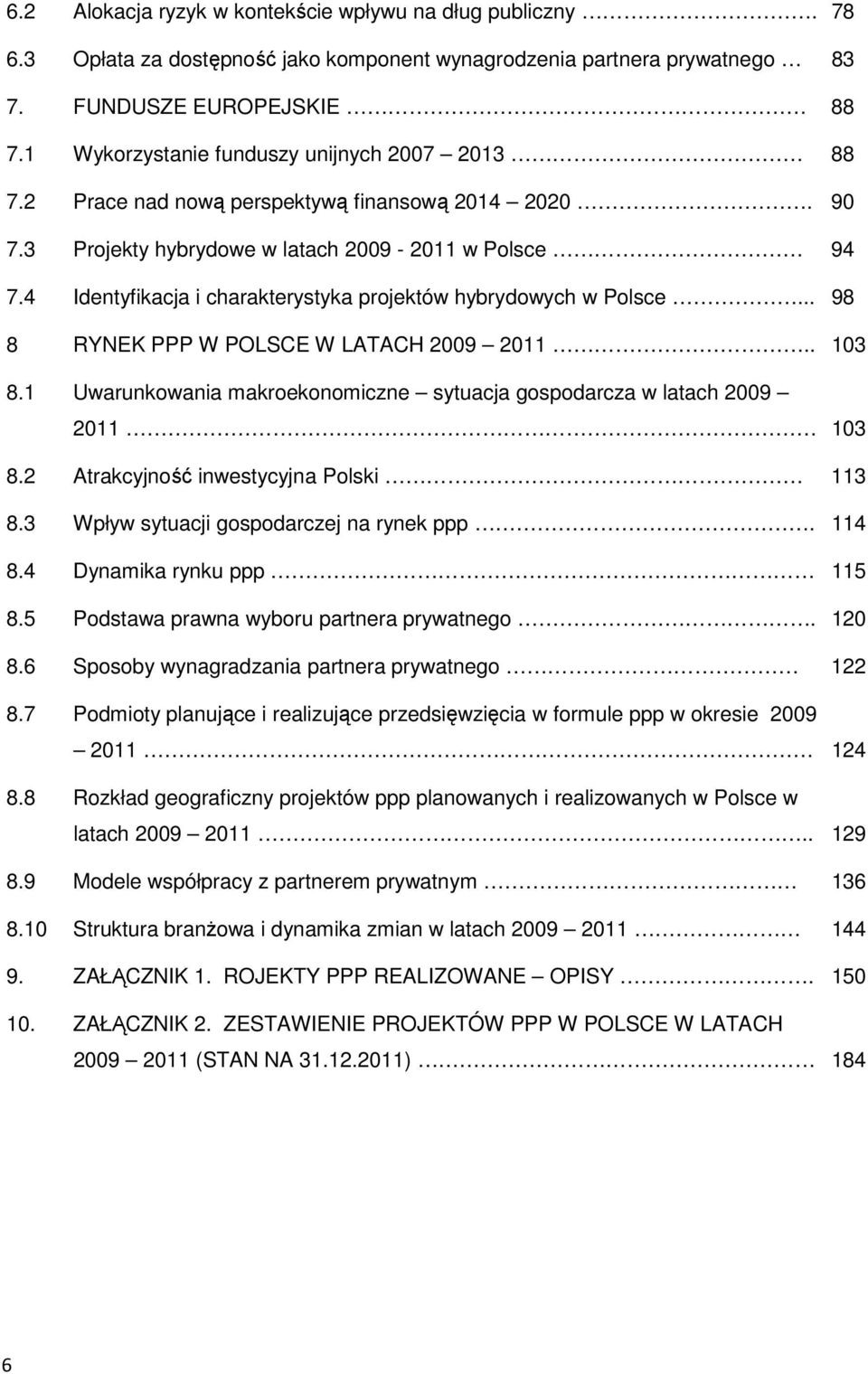 4 Identyfikacja i charakterystyka projektów hybrydowych w Polsce... 98 8 RYNEK PPP W POLSCE W LATACH 2009 2011.. 103 8.1 Uwarunkowania makroekonomiczne sytuacja gospodarcza w latach 2009 2011 103 8.