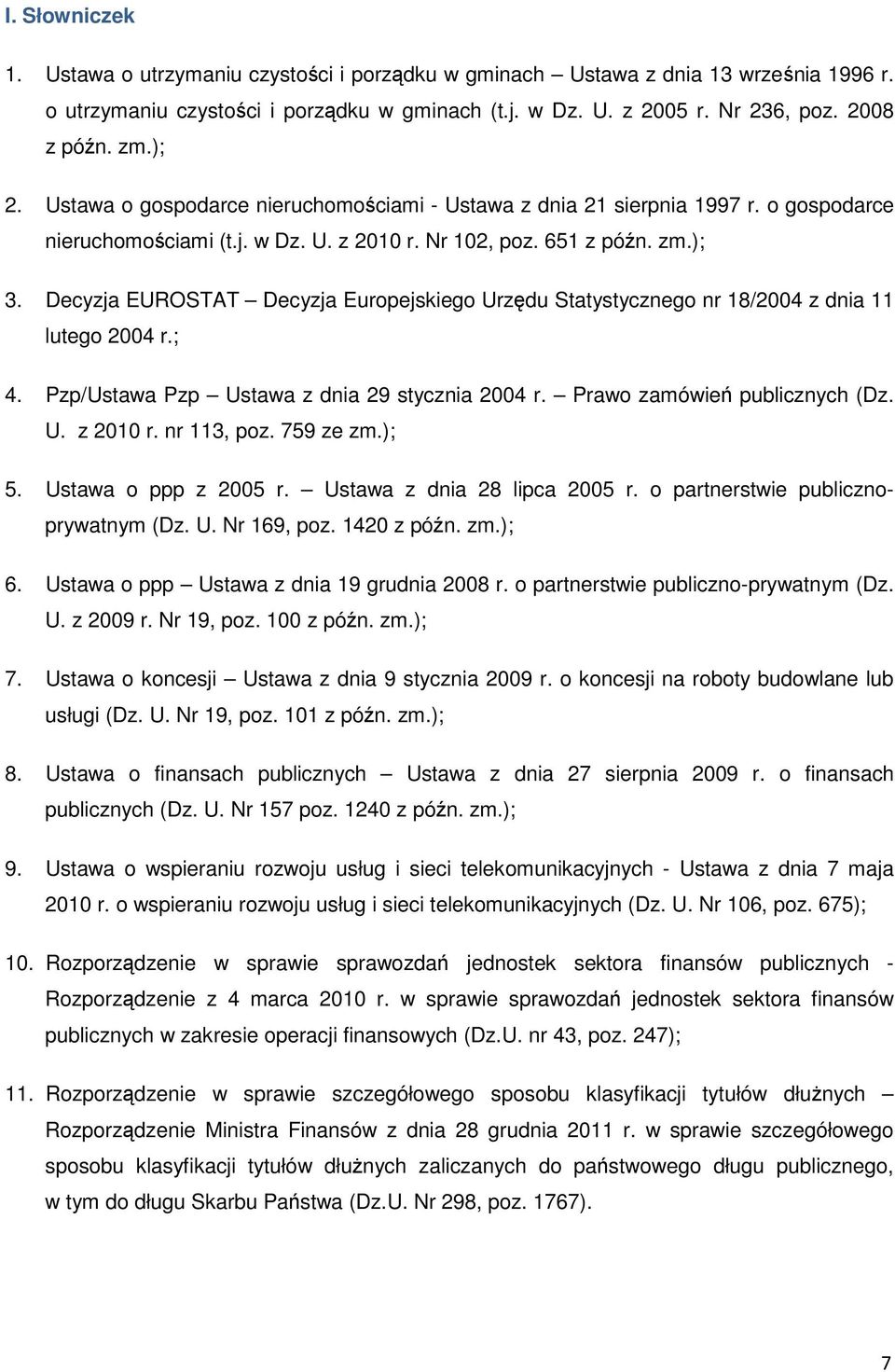 Decyzja EUROSTAT Decyzja Europejskiego Urzędu Statystycznego nr 18/2004 z dnia 11 lutego 2004 r.; 4. Pzp/Ustawa Pzp Ustawa z dnia 29 stycznia 2004 r. Prawo zamówień publicznych (Dz. U. z 2010 r.