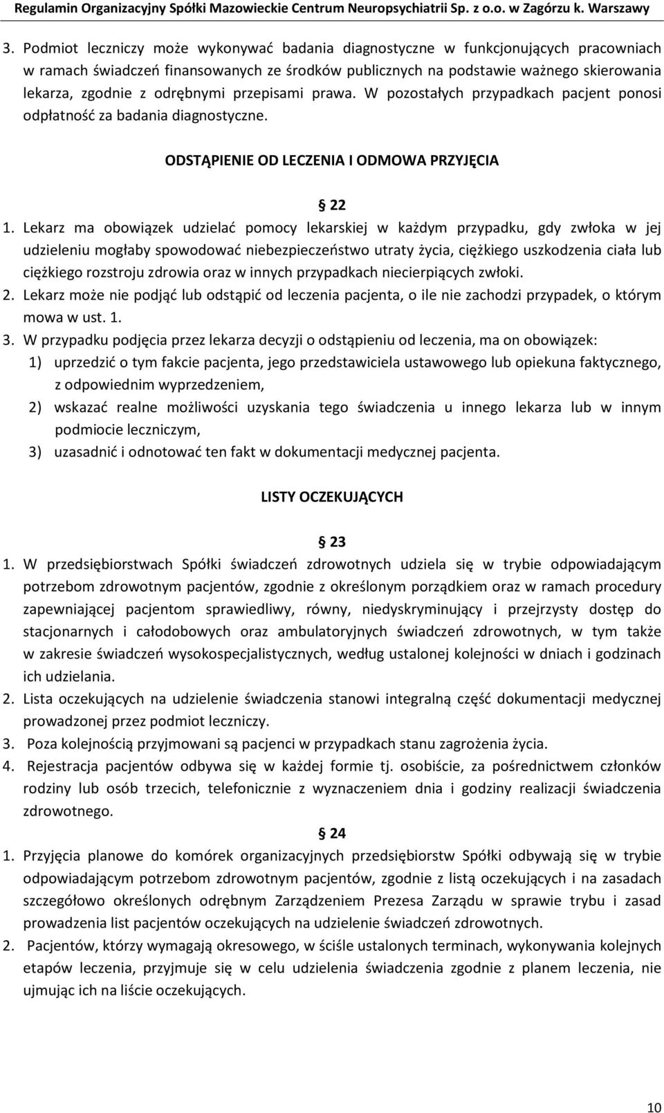 Lekarz ma obowiązek udzielać pomocy lekarskiej w każdym przypadku, gdy zwłoka w jej udzieleniu mogłaby spowodować niebezpieczeństwo utraty życia, ciężkiego uszkodzenia ciała lub ciężkiego rozstroju