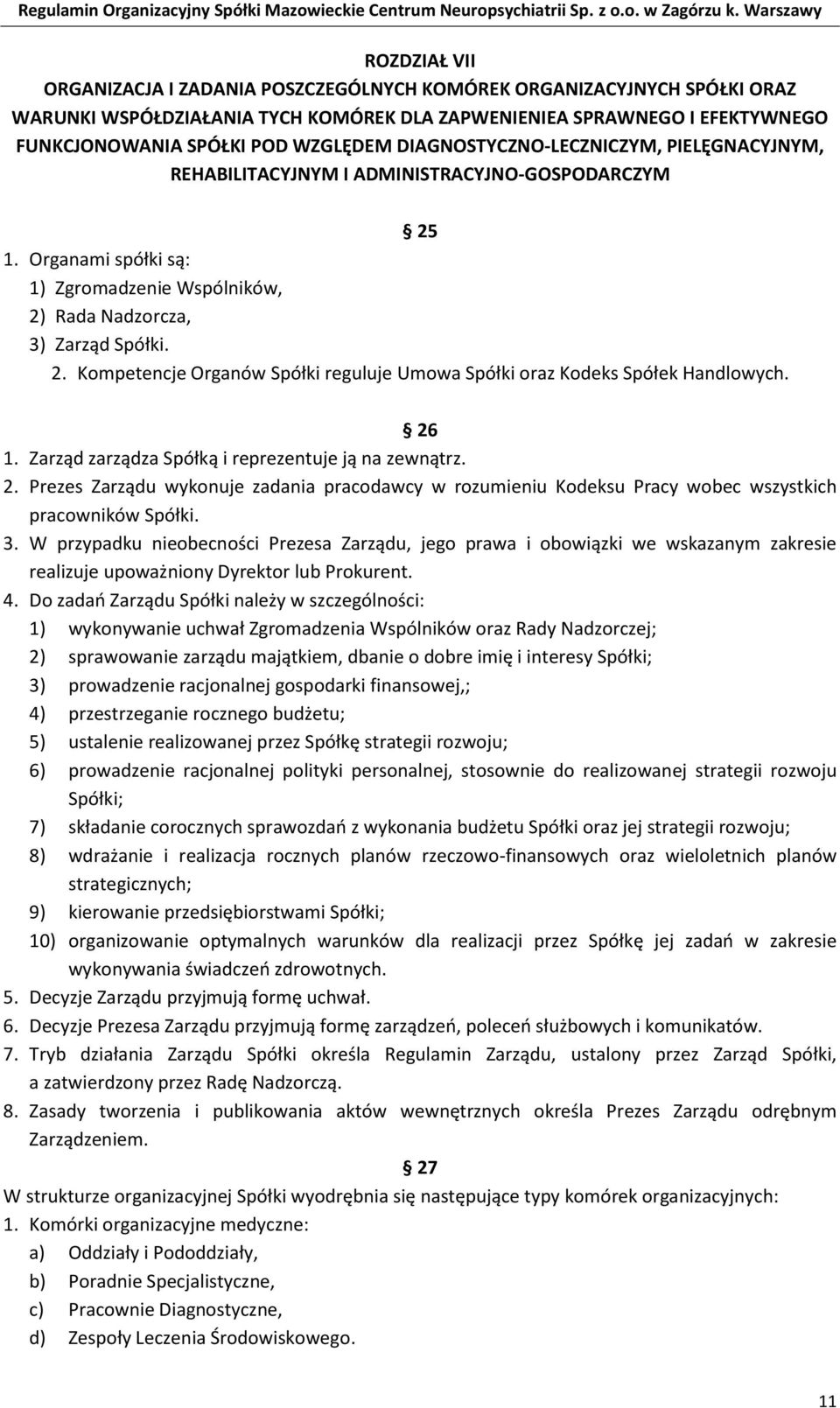 26 1. Zarząd zarządza Spółką i reprezentuje ją na zewnątrz. 2. Prezes Zarządu wykonuje zadania pracodawcy w rozumieniu Kodeksu Pracy wobec wszystkich pracowników Spółki. 3.