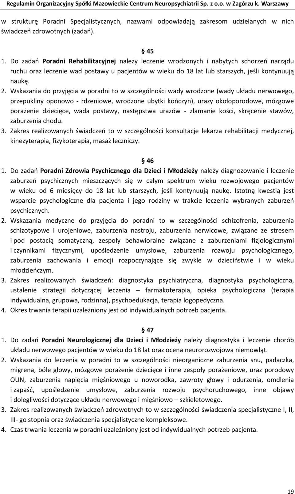 Wskazania do przyjęcia w poradni to w szczególności wady wrodzone (wady układu nerwowego, przepukliny oponowo - rdzeniowe, wrodzone ubytki kończyn), urazy okołoporodowe, mózgowe porażenie dziecięce,