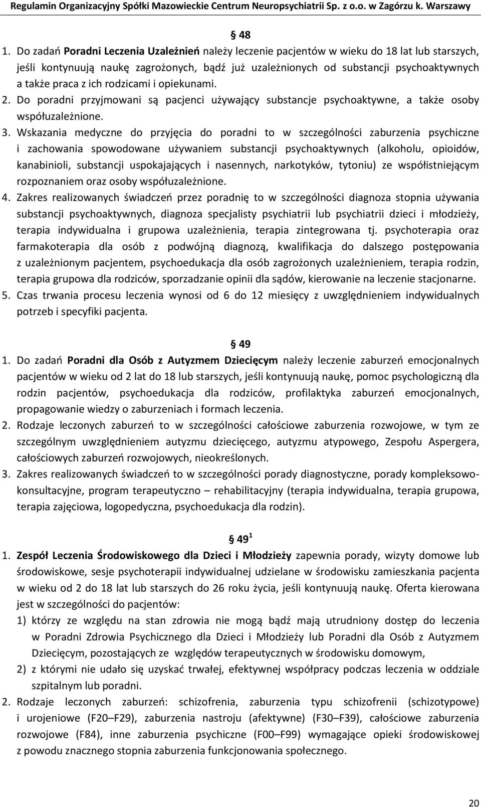 Wskazania medyczne do przyjęcia do poradni to w szczególności zaburzenia psychiczne i zachowania spowodowane używaniem substancji psychoaktywnych (alkoholu, opioidów, kanabinioli, substancji